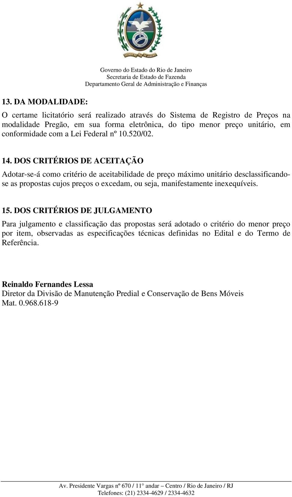 DOS CRITÉRIOS DE ACEITAÇÃO Adotar-se-á como critério de aceitabilidade de preço máximo unitário desclassificandose as propostas cujos preços o excedam, ou seja, manifestamente inexequíveis. 15.