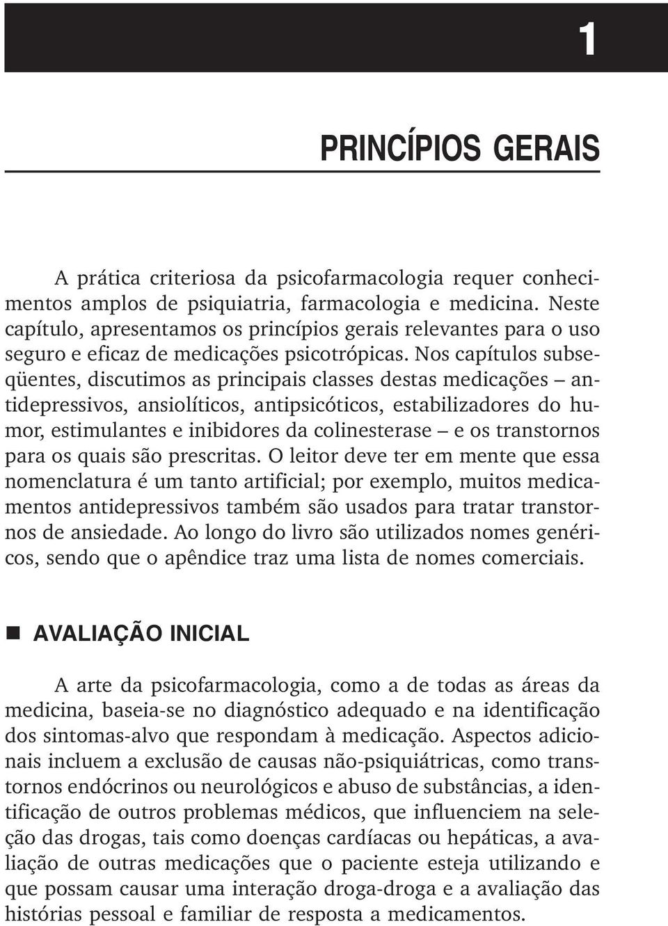 Nos capítulos subseqüentes, discutimos as principais classes destas medicações antidepressivos, ansiolíticos, antipsicóticos, estabilizadores do humor, estimulantes e inibidores da colinesterase e os