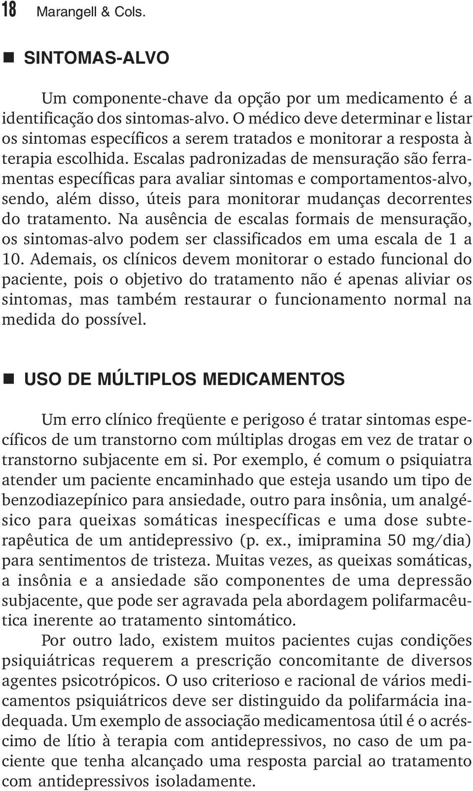 Escalas padronizadas de mensuração são ferramentas específicas para avaliar sintomas e comportamentos-alvo, sendo, além disso, úteis para monitorar mudanças decorrentes do tratamento.