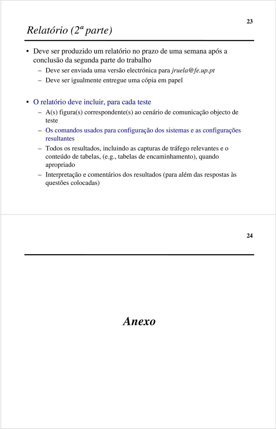 pt Deve ser igualmente entregue uma cópia em papel O relatório deve incluir, para cada teste A(s) figura(s) correspondente(s) ao cenário de comunicação objecto de teste