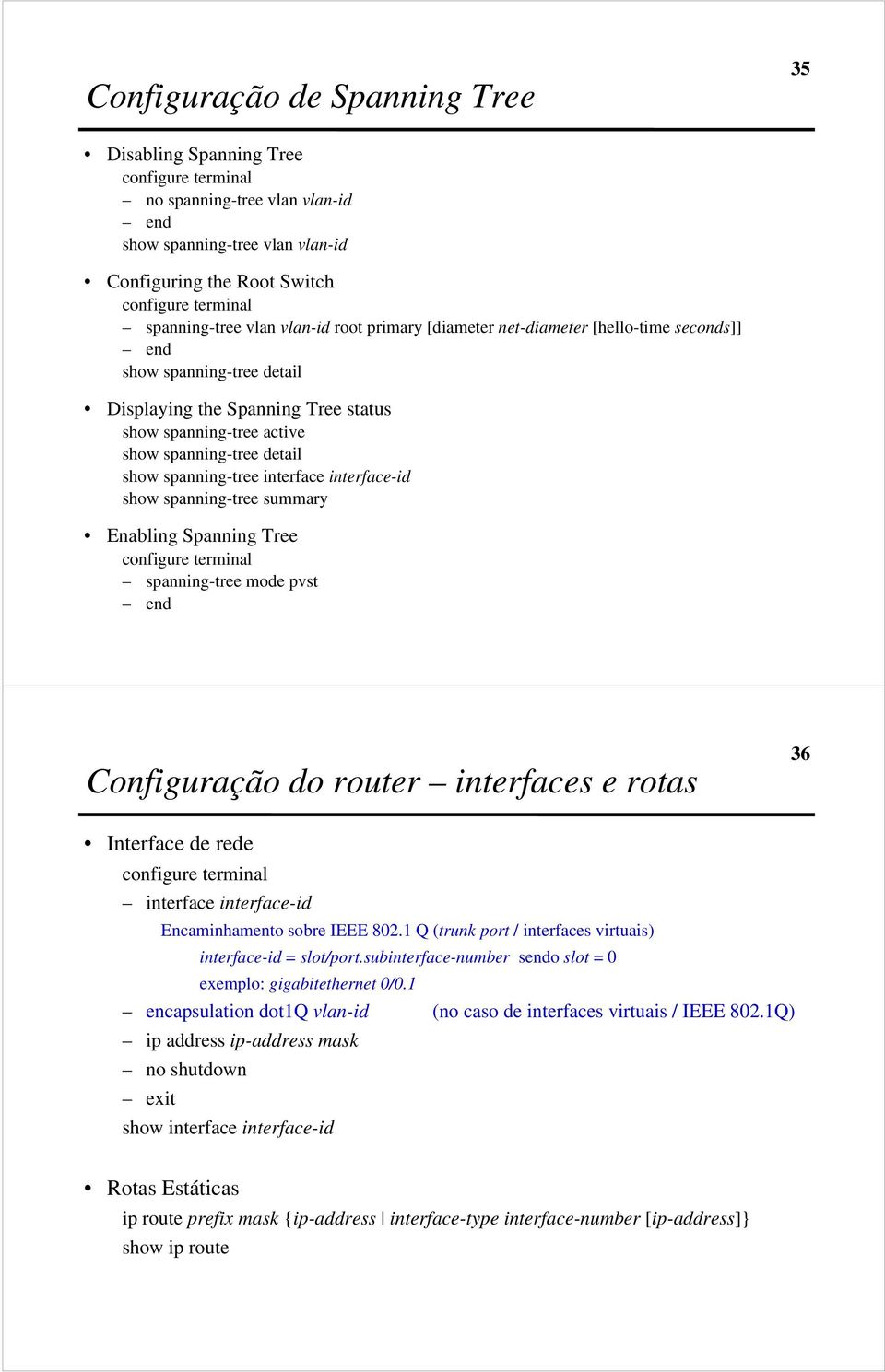 detail show spanning-tree interface interface-id show spanning-tree summary Enabling Spanning Tree configure terminal spanning-tree mode pvst end Configuração do router interfaces e rotas 36