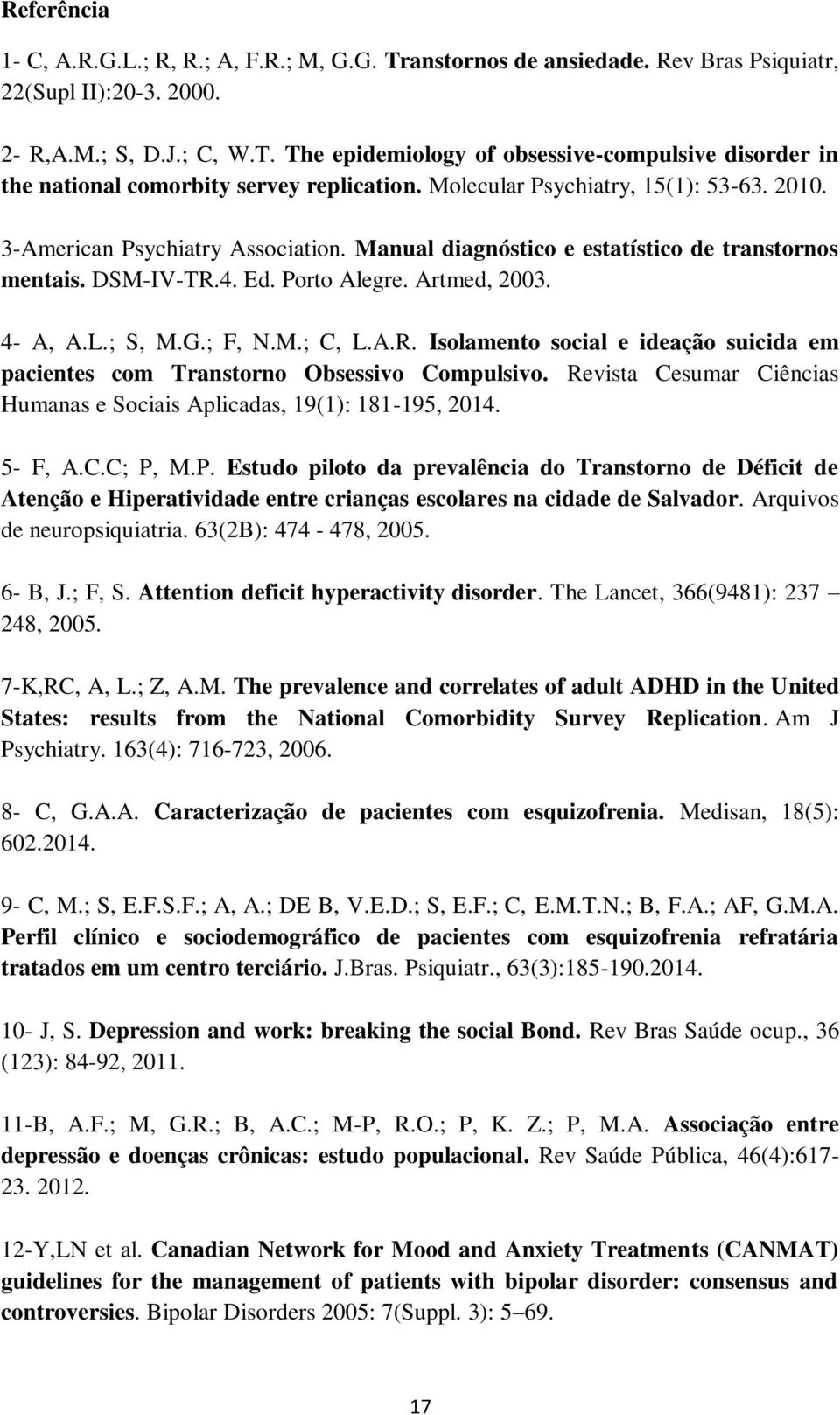 ; F, N.M.; C, L.A.R. Isolamento social e ideação suicida em pacientes com Transtorno Obsessivo Compulsivo. Revista Cesumar Ciências Humanas e Sociais Aplicadas, 19(1): 181-195, 2014. 5- F, A.C.C; P, M.