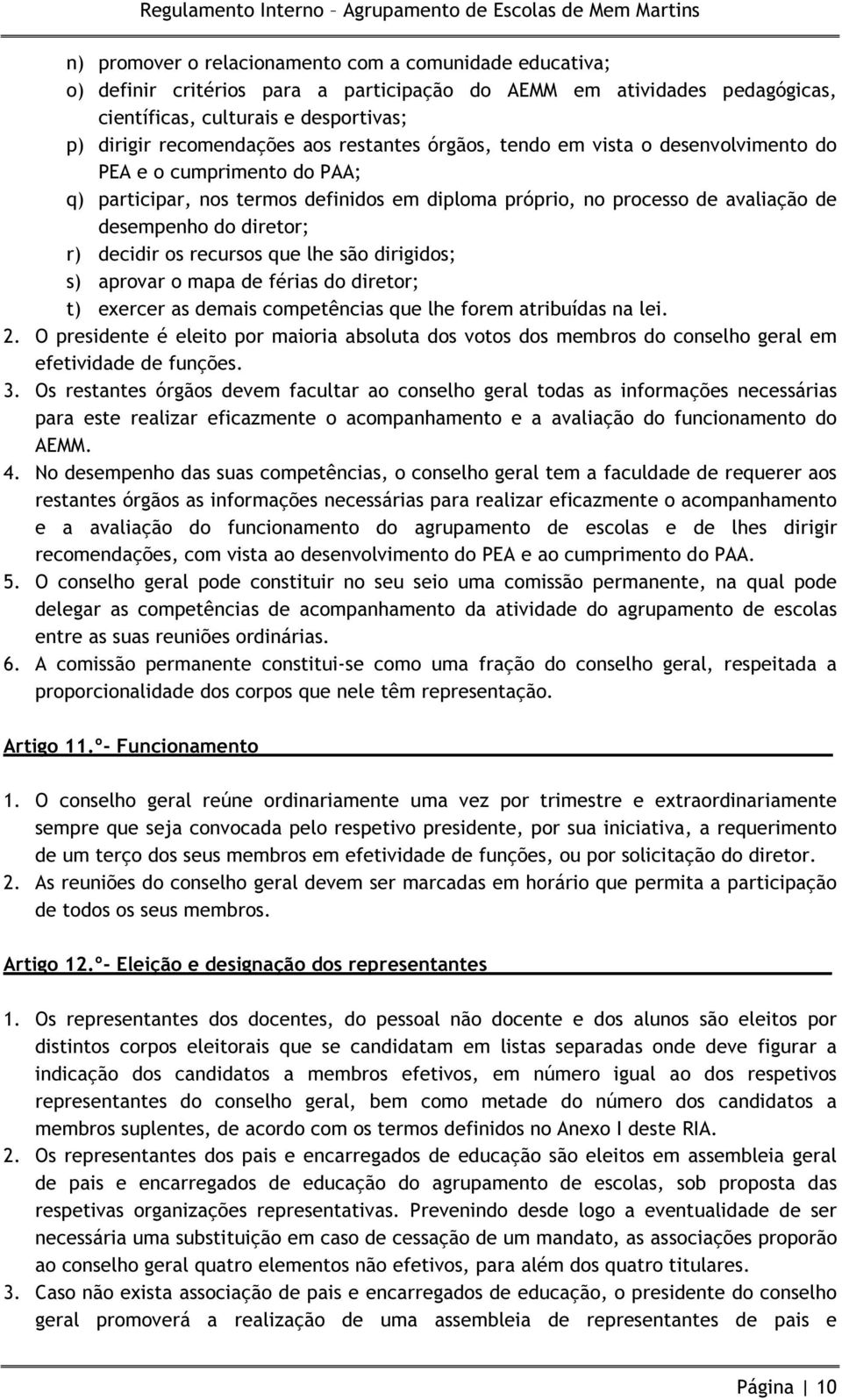 os recursos que lhe são dirigidos; s) aprovar o mapa de férias do diretor; t) exercer as demais competências que lhe forem atribuídas na lei. 2.