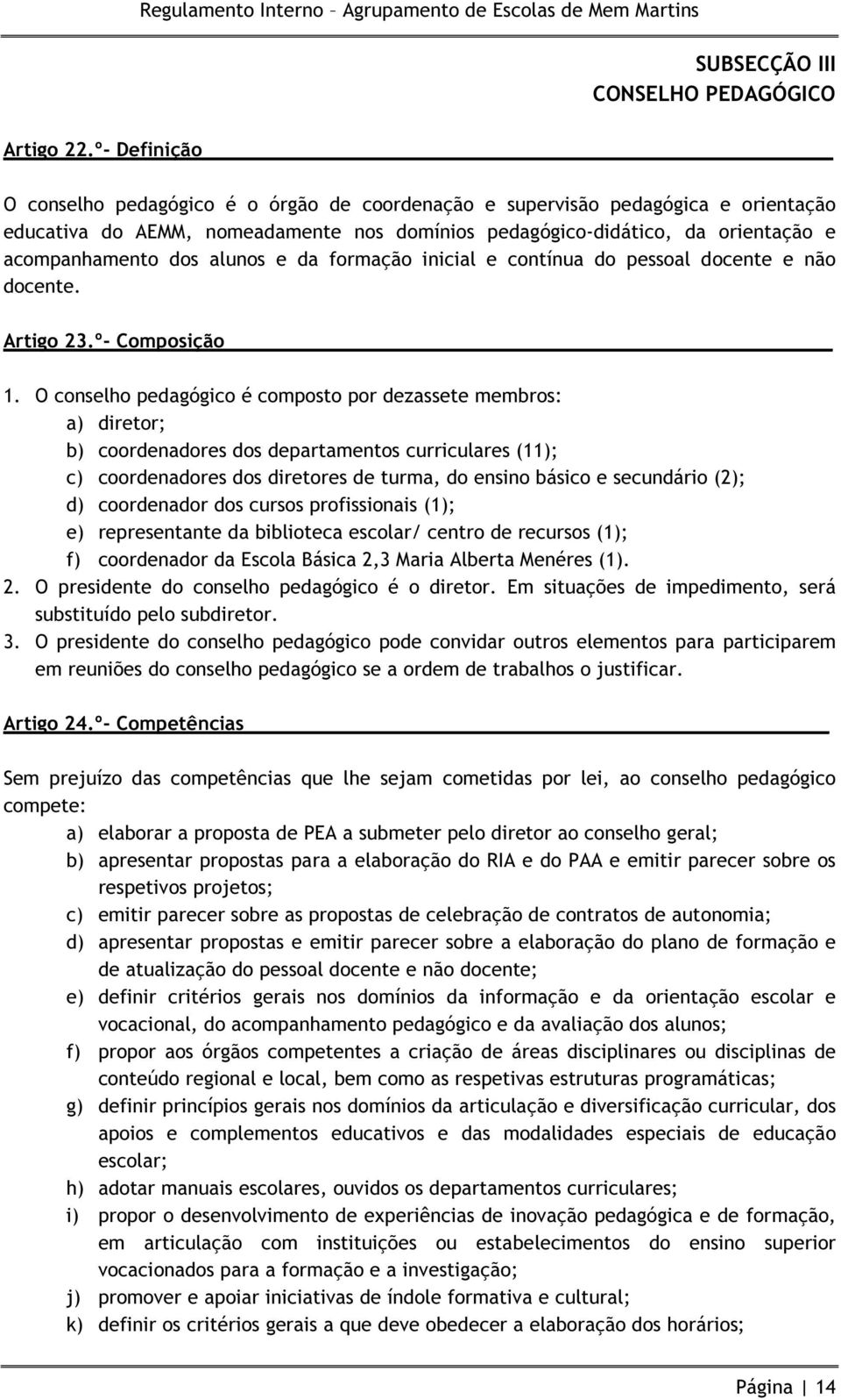 alunos e da formação inicial e contínua do pessoal docente e não docente. Artigo 23.º- Composição 1.