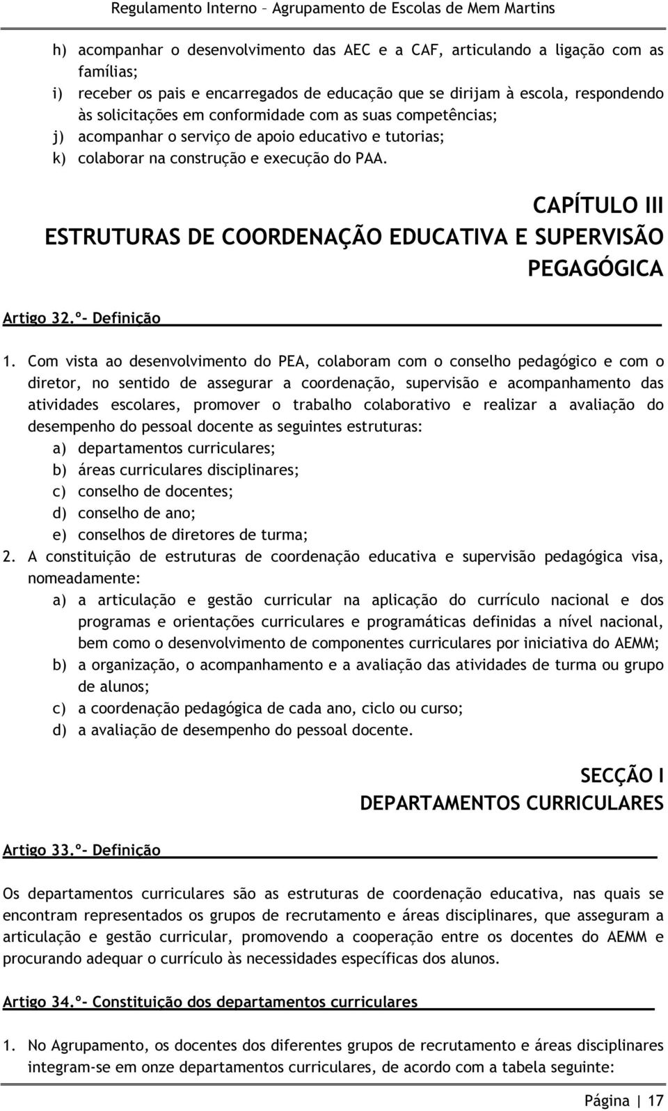 CAPÍTULO III ESTRUTURAS DE COORDENAÇÃO EDUCATIVA E SUPERVISÃO PEGAGÓGICA Artigo 32.º- Definição 1.