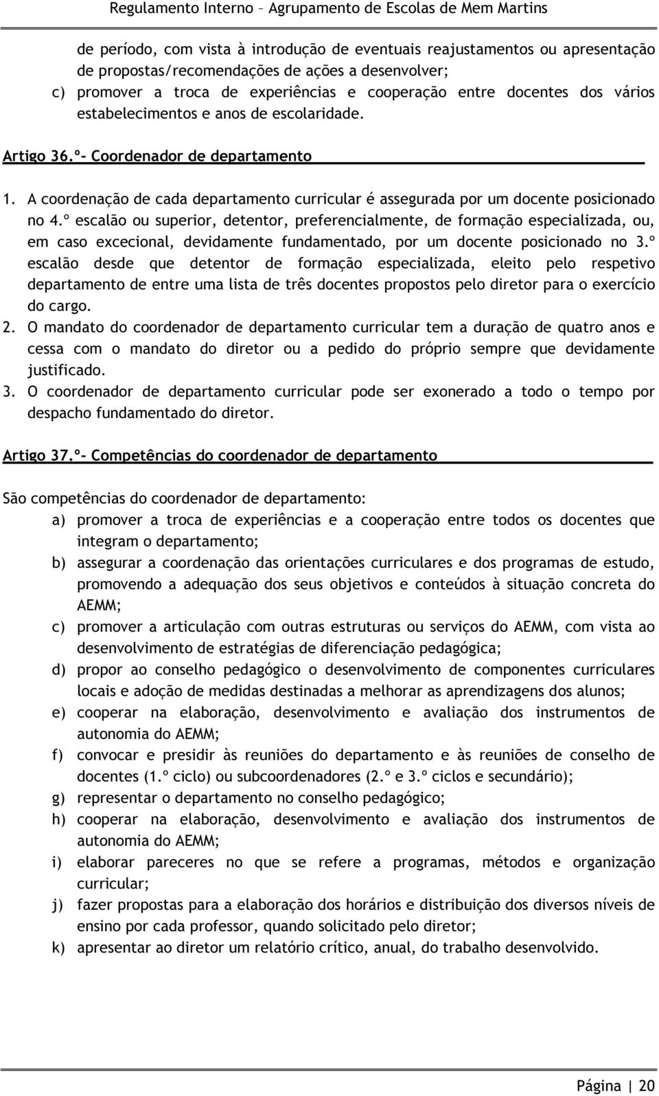 º escalão ou superior, detentor, preferencialmente, de formação especializada, ou, em caso excecional, devidamente fundamentado, por um docente posicionado no 3.