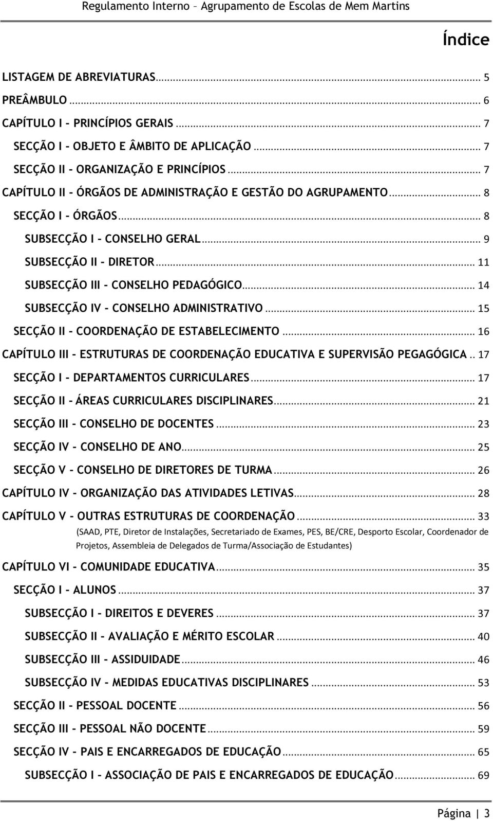 .. 14 SUBSECÇÃO IV - CONSELHO ADMINISTRATIVO... 15 SECÇÃO II - COORDENAÇÃO DE ESTABELECIMENTO... 16 CAPÍTULO III - ESTRUTURAS DE COORDENAÇÃO EDUCATIVA E SUPERVISÃO PEGAGÓGICA.