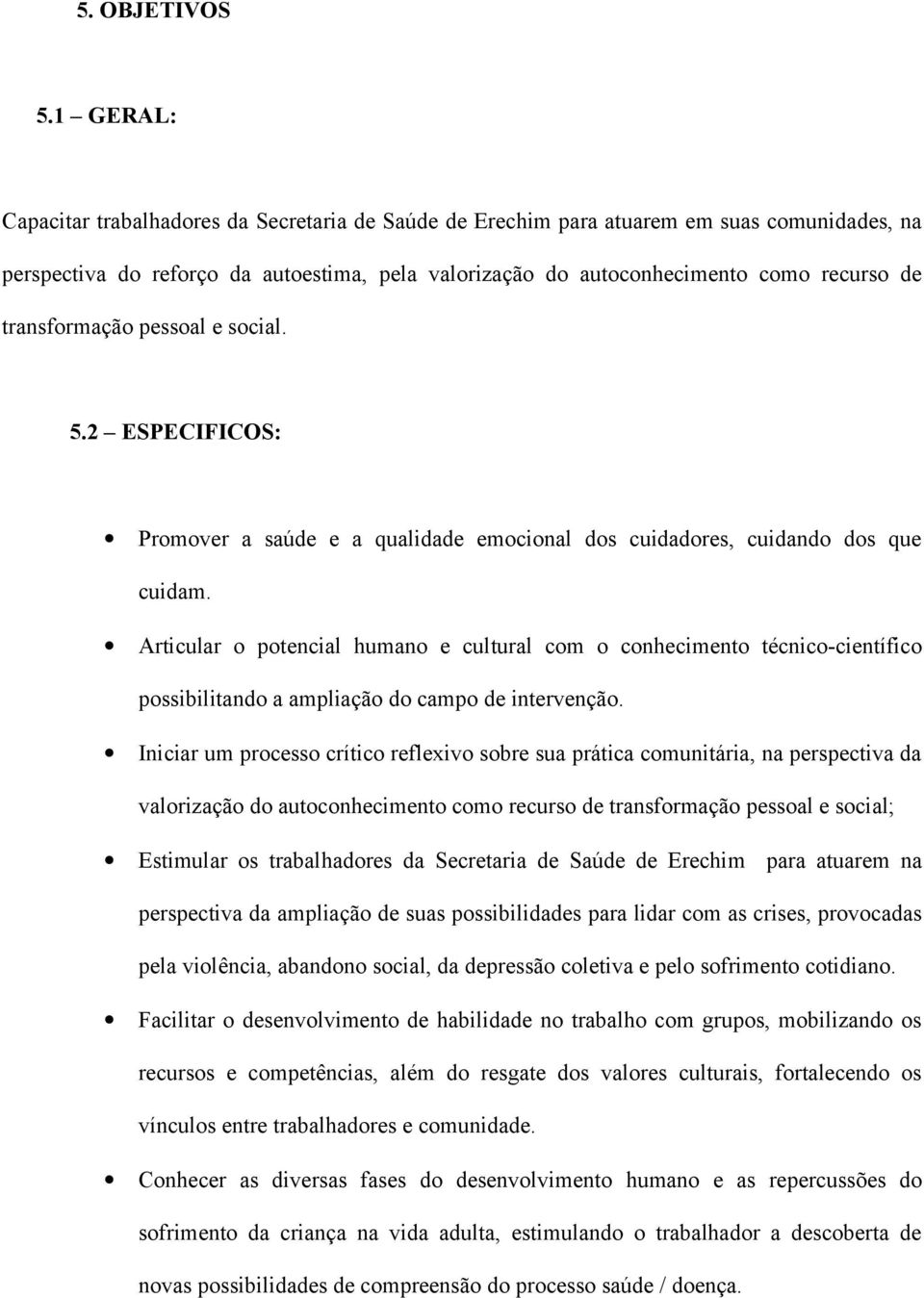 transformação pessoal e social. 5.2 ESPECIFICOS: Promover a saúde e a qualidade emocional dos cuidadores, cuidando dos que cuidam.