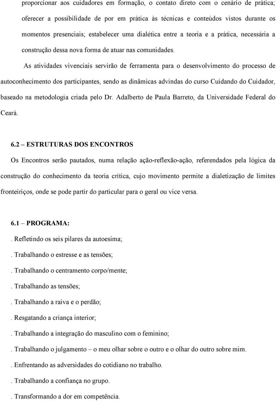 As atividades vivenciais servirão de ferramenta para o desenvolvimento do processo de autoconhecimento dos participantes, sendo as dinâmicas advindas do curso Cuidando do Cuidador, baseado na