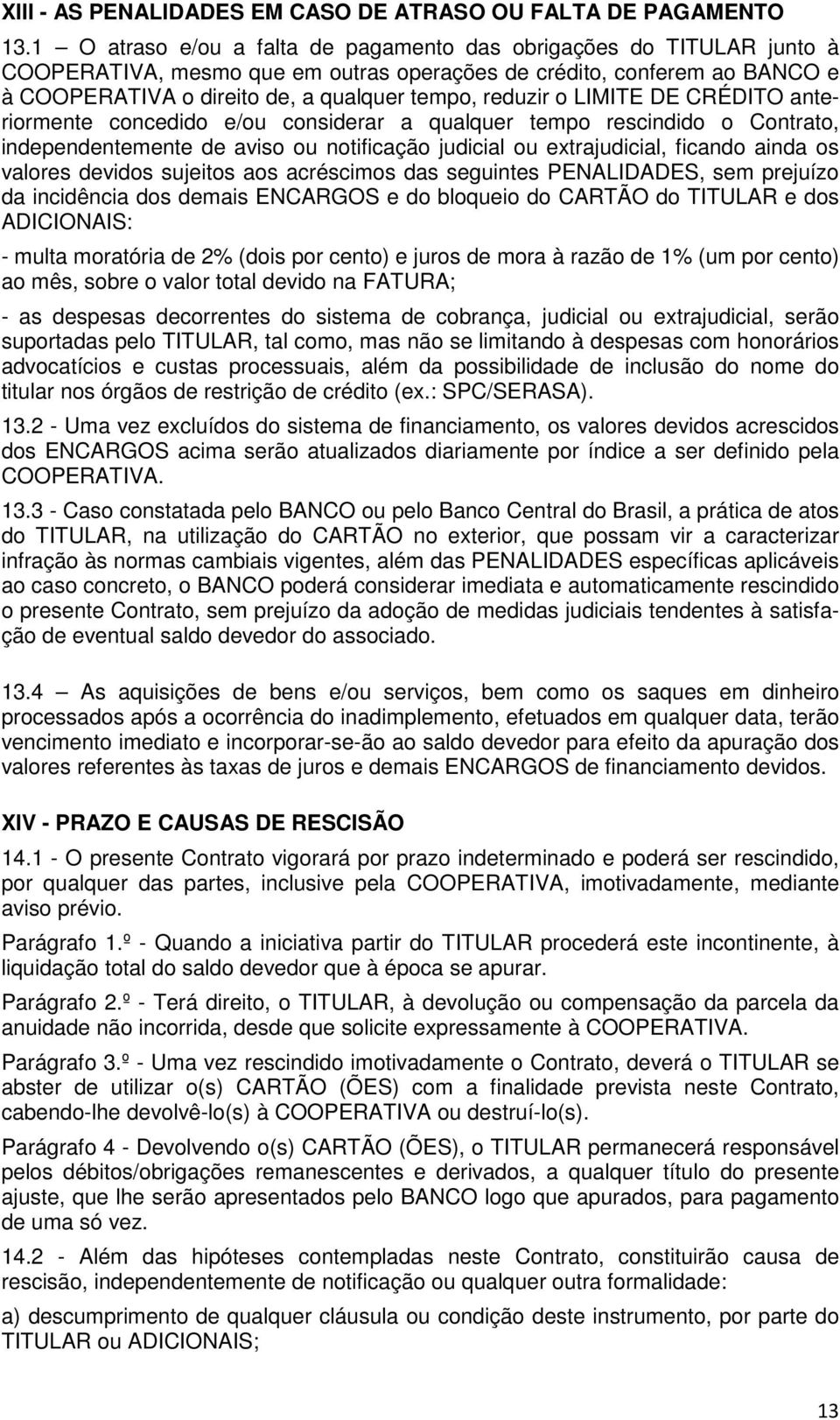 o LIMITE DE CRÉDITO anteriormente concedido e/ou considerar a qualquer tempo rescindido o Contrato, independentemente de aviso ou notificação judicial ou extrajudicial, ficando ainda os valores