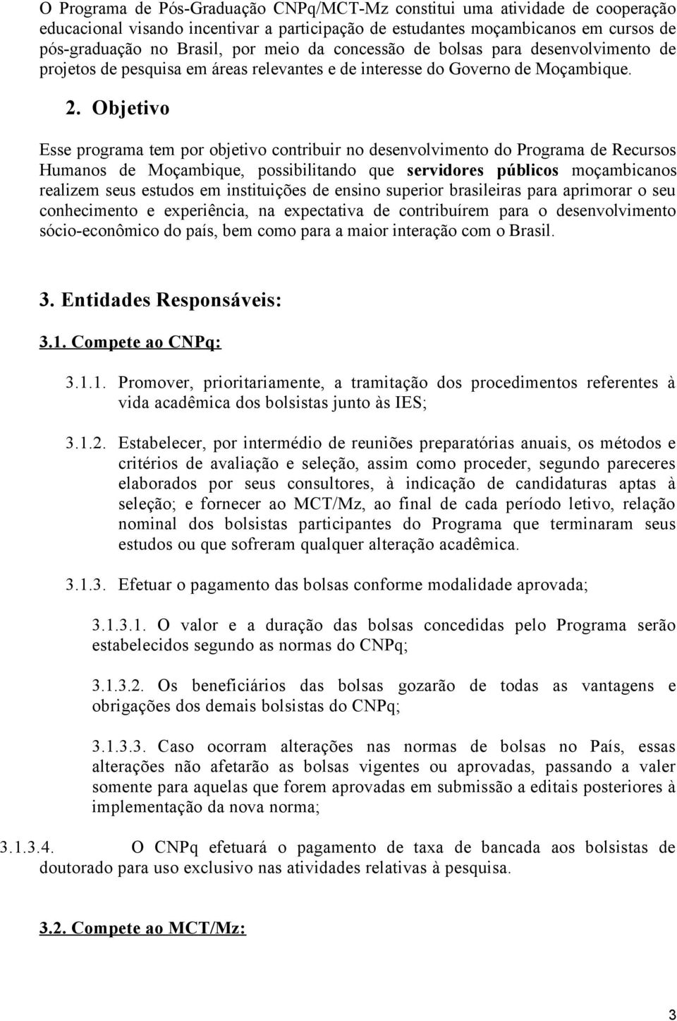 Objetivo Esse programa tem por objetivo contribuir no desenvolvimento do Programa de Recursos Humanos de Moçambique, possibilitando que servidores públicos moçambicanos realizem seus estudos em