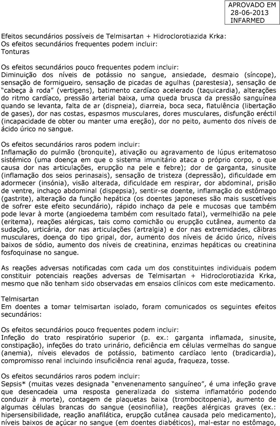 (taquicardia), alterações do ritmo cardíaco, pressão arterial baixa, uma queda brusca da pressão sanguínea quando se levanta, falta de ar (dispneia), diarreia, boca seca, flatulência (libertação de