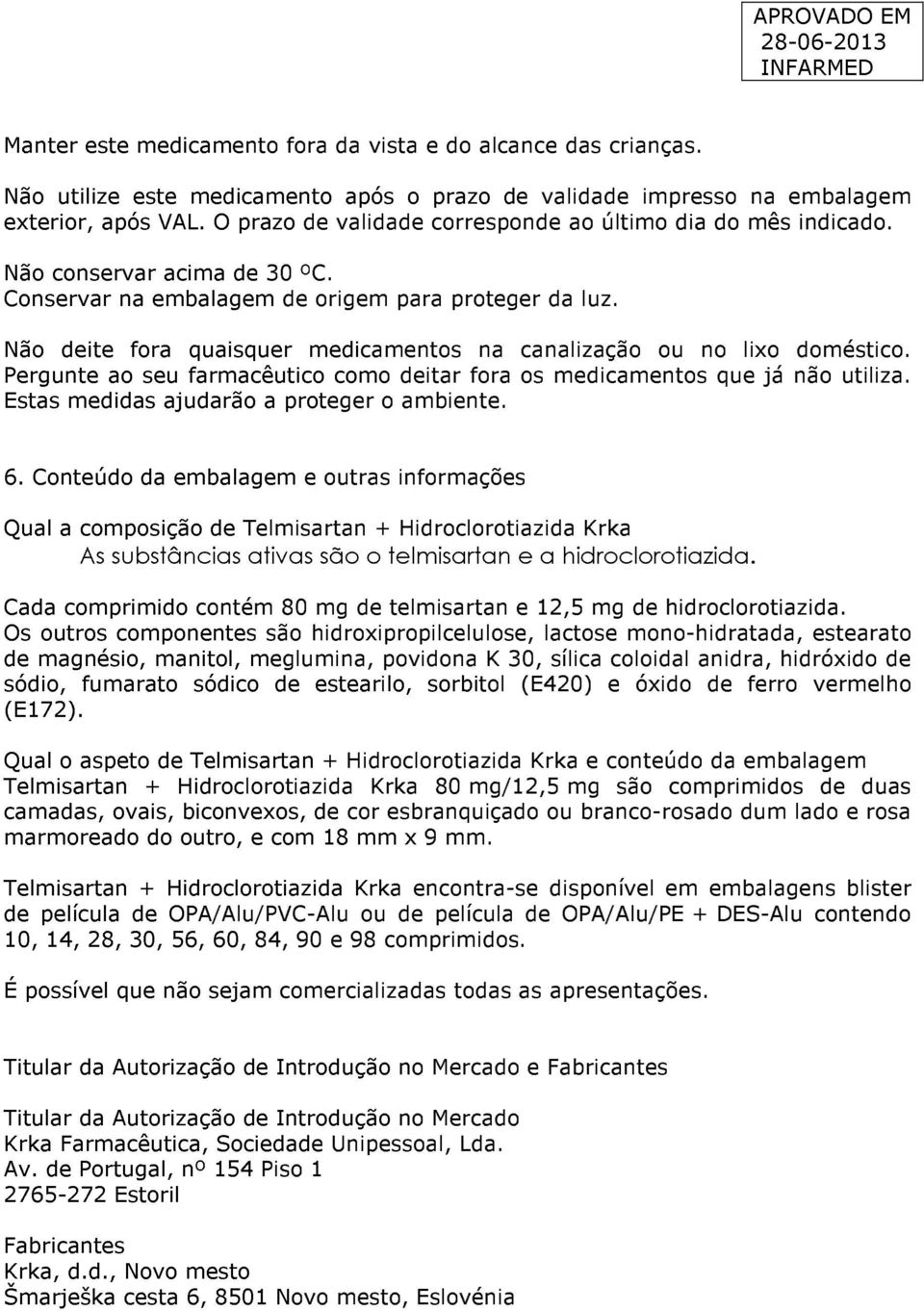 Não deite fora quaisquer medicamentos na canalização ou no lixo doméstico. Pergunte ao seu farmacêutico como deitar fora os medicamentos que já não utiliza.