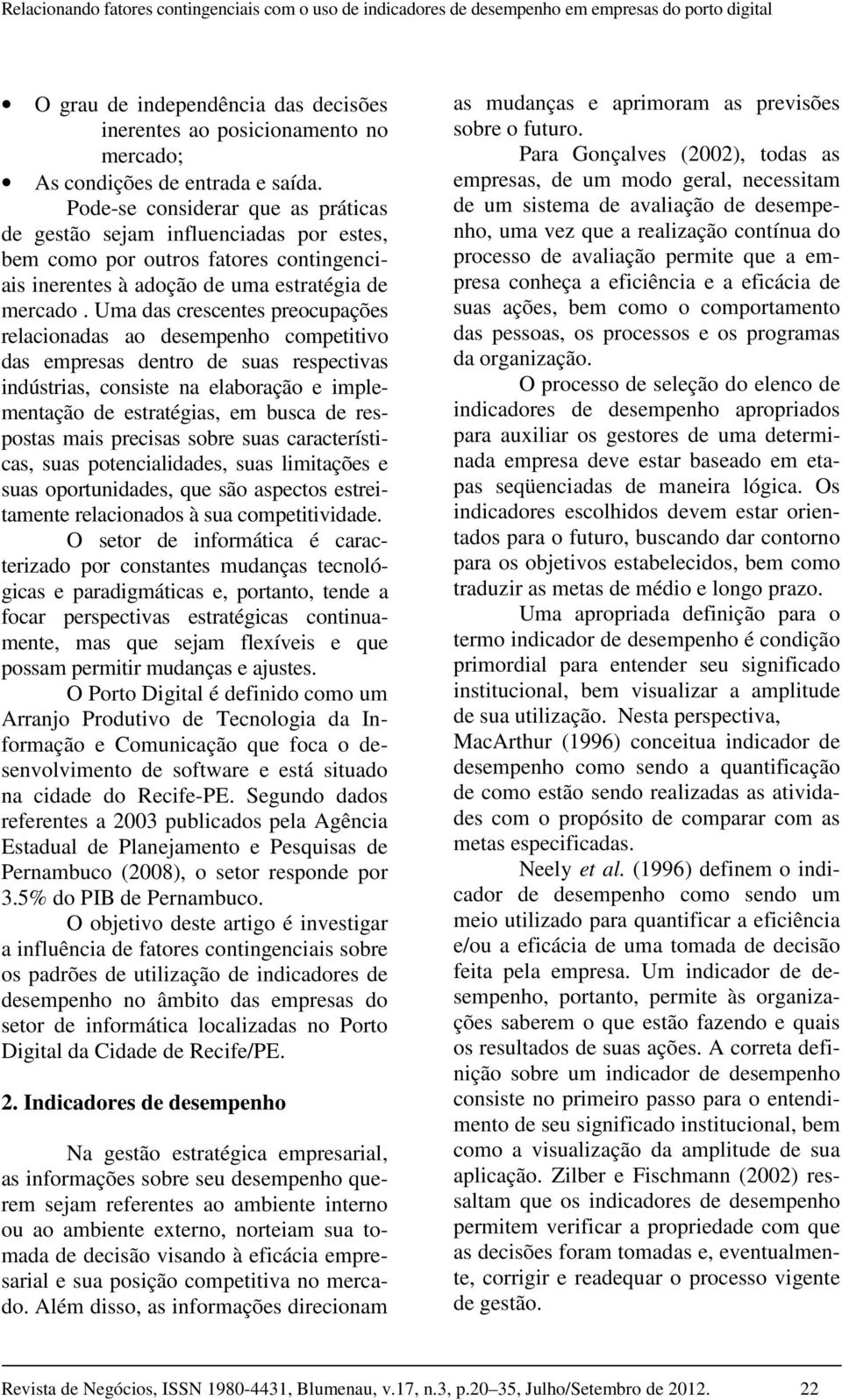 Uma das crescentes preocupações relacionadas ao desempenho competitivo das empresas dentro de suas respectivas indústrias, consiste na elaboração e implementação de estratégias, em busca de respostas