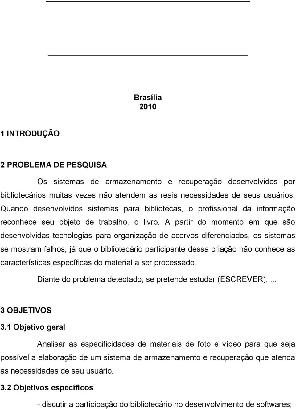 A partir do momento em que são desenvolvidas tecnologias para organização de acervos diferenciados, os sistemas se mostram falhos, já que o bibliotecário participante dessa criação não conhece as