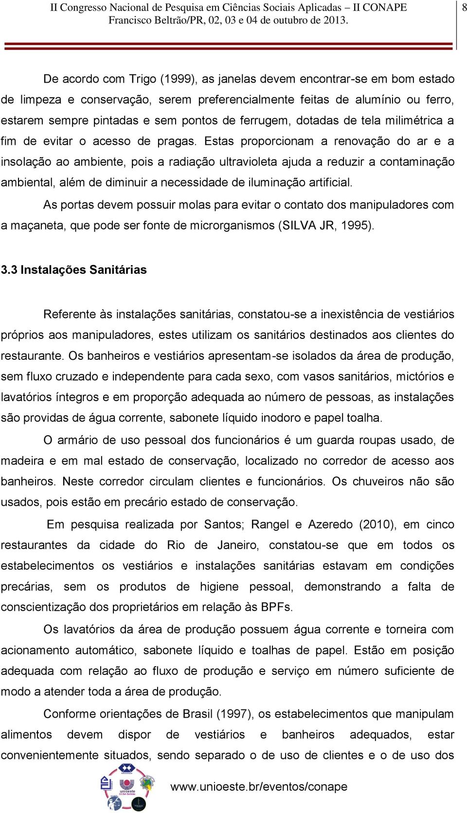 Estas proporcionam a renovação do ar e a insolação ao ambiente, pois a radiação ultravioleta ajuda a reduzir a contaminação ambiental, além de diminuir a necessidade de iluminação artificial.