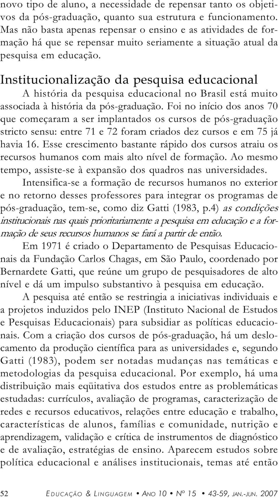 Institucionlizção d pesquis educcionl A históri d pesquis educcionl no Brsil está muito ssocid à históri d pós-grdução.