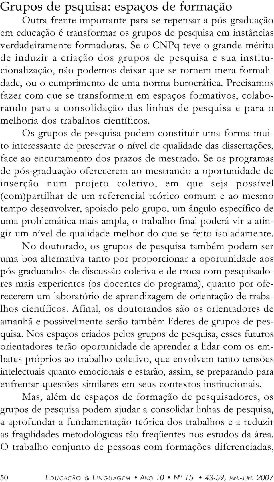 Precismos fzer com que se trnsformem em espços formtivos, colborndo pr consolidção ds linhs de pesquis e pr o melhori dos trblhos científicos.