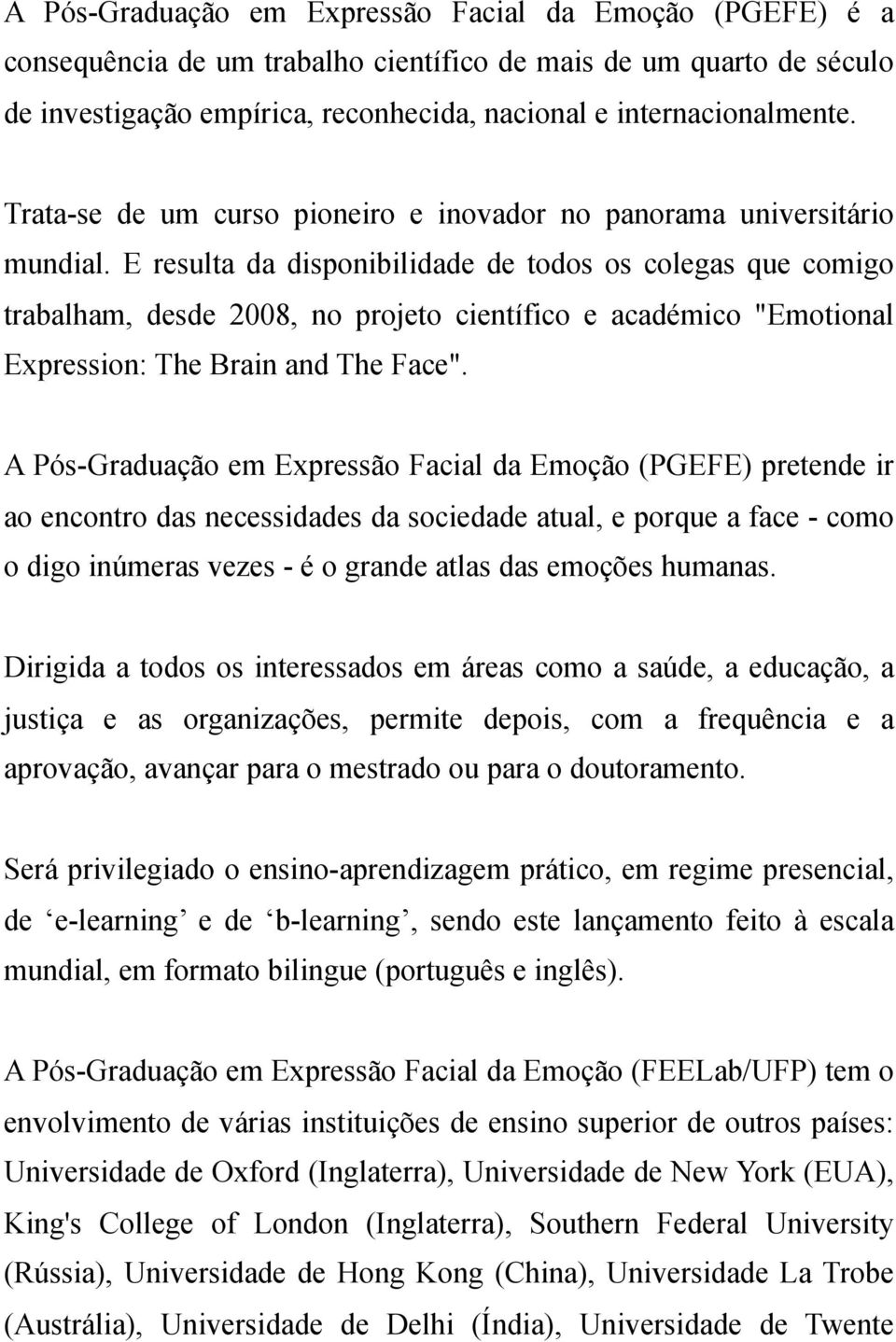 E resulta da disponibilidade de todos os colegas que comigo trabalham, desde 2008, no projeto científico e académico "Emotional Expression: The Brain and The Face".