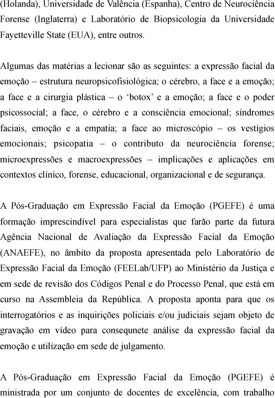 o poder psicossocial; a face, o cérebro e a consciência emocional; síndromes faciais, emoção e a empatia; a face ao microscópio os vestígios emocionais; psicopatia o contributo da neurociência