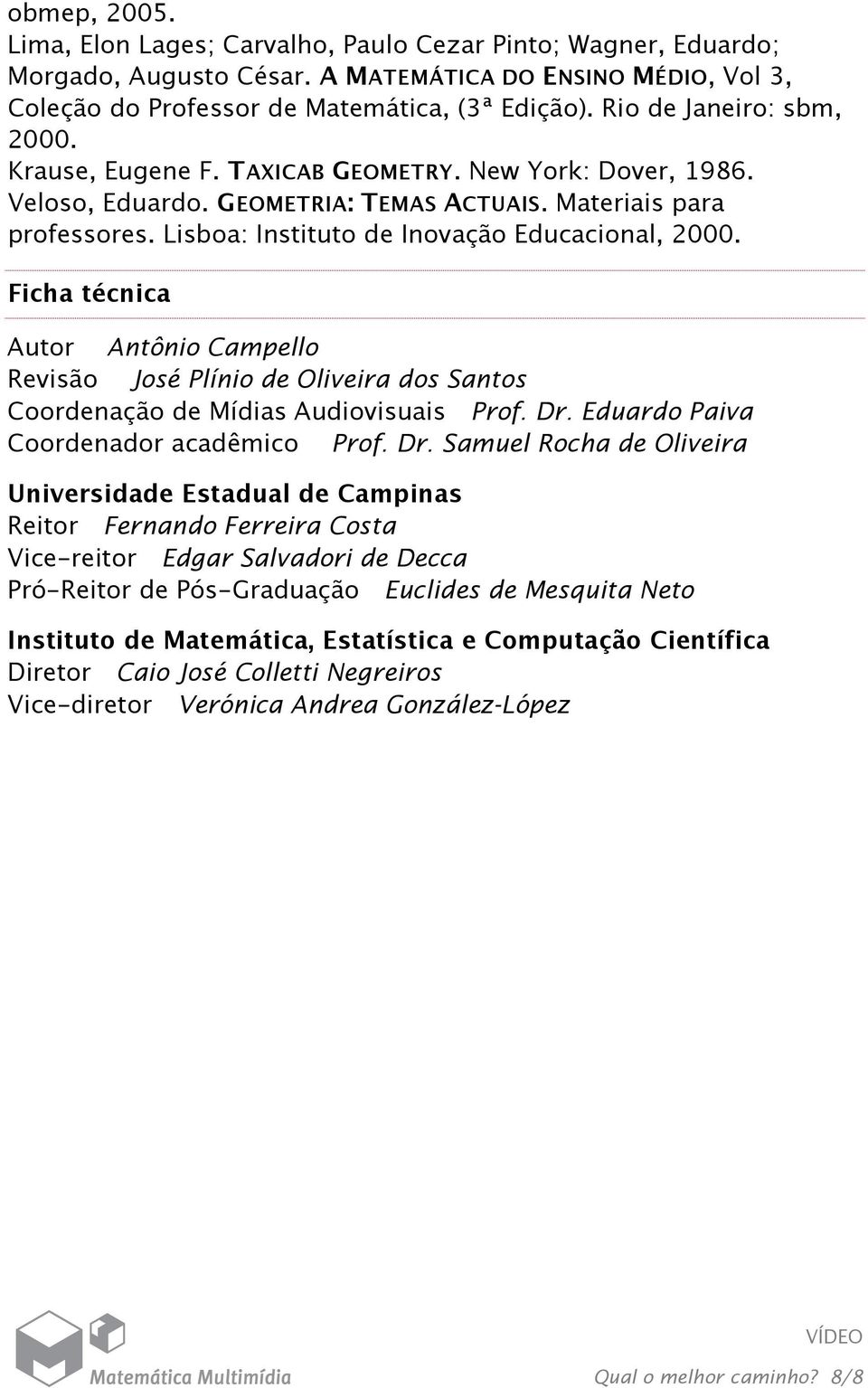 Lisboa: Instituto de Inovação Educacional, 2000. Ficha técnica Autor Antônio Campello Revisão José Plínio de Oliveira dos Santos Coordenação de Mídias Audiovisuais Prof. Dr.