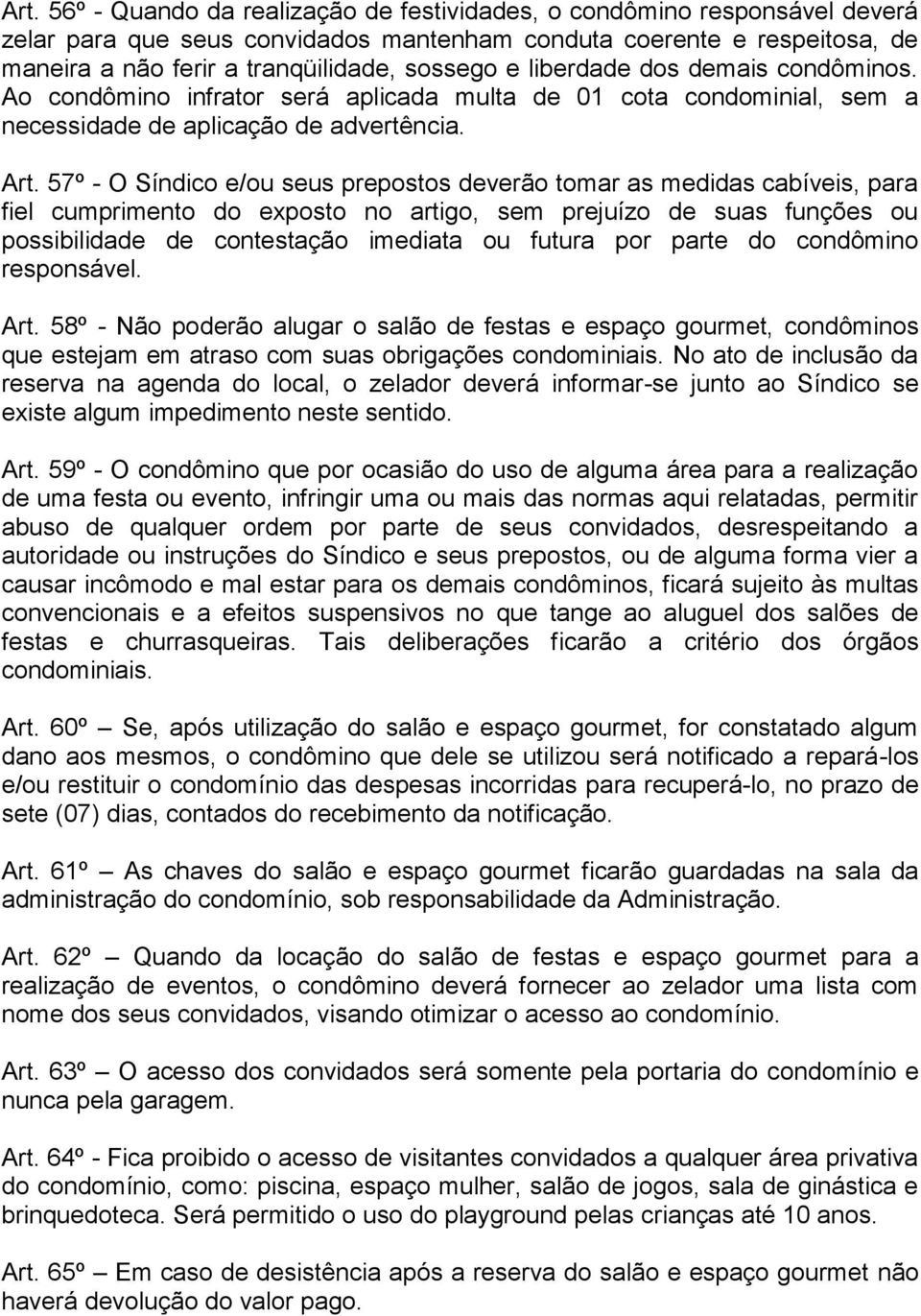 57º - O Síndico e/ou seus prepostos deverão tomar as medidas cabíveis, para fiel cumprimento do exposto no artigo, sem prejuízo de suas funções ou possibilidade de contestação imediata ou futura por