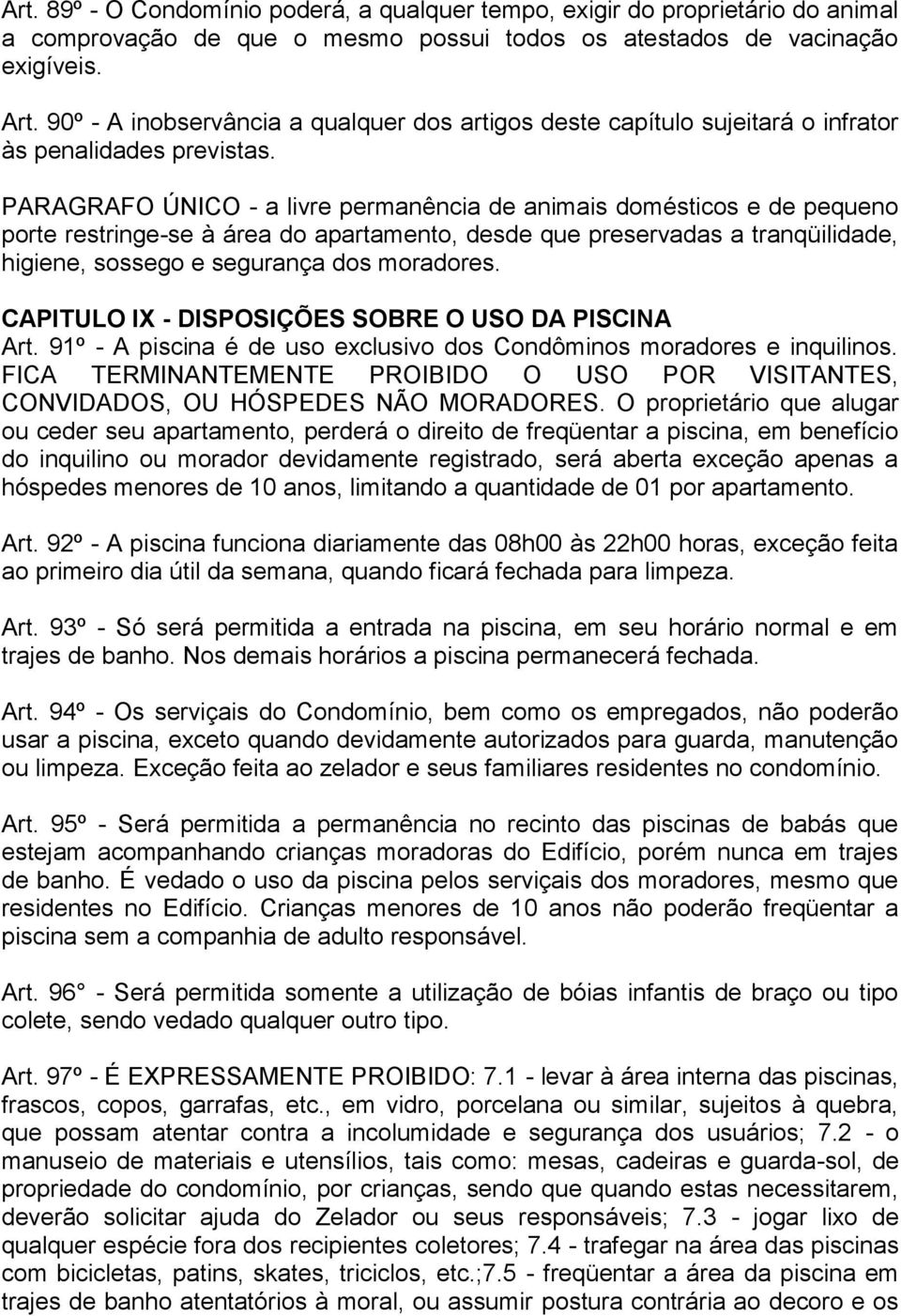 PARAGRAFO ÚNICO - a livre permanência de animais domésticos e de pequeno porte restringe-se à área do apartamento, desde que preservadas a tranqüilidade, higiene, sossego e segurança dos moradores.