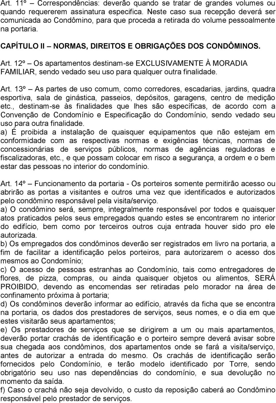 12º Os apartamentos destinam-se EXCLUSIVAMENTE À MORADIA FAMILIAR, sendo vedado seu uso para qualquer outra finalidade. Art.