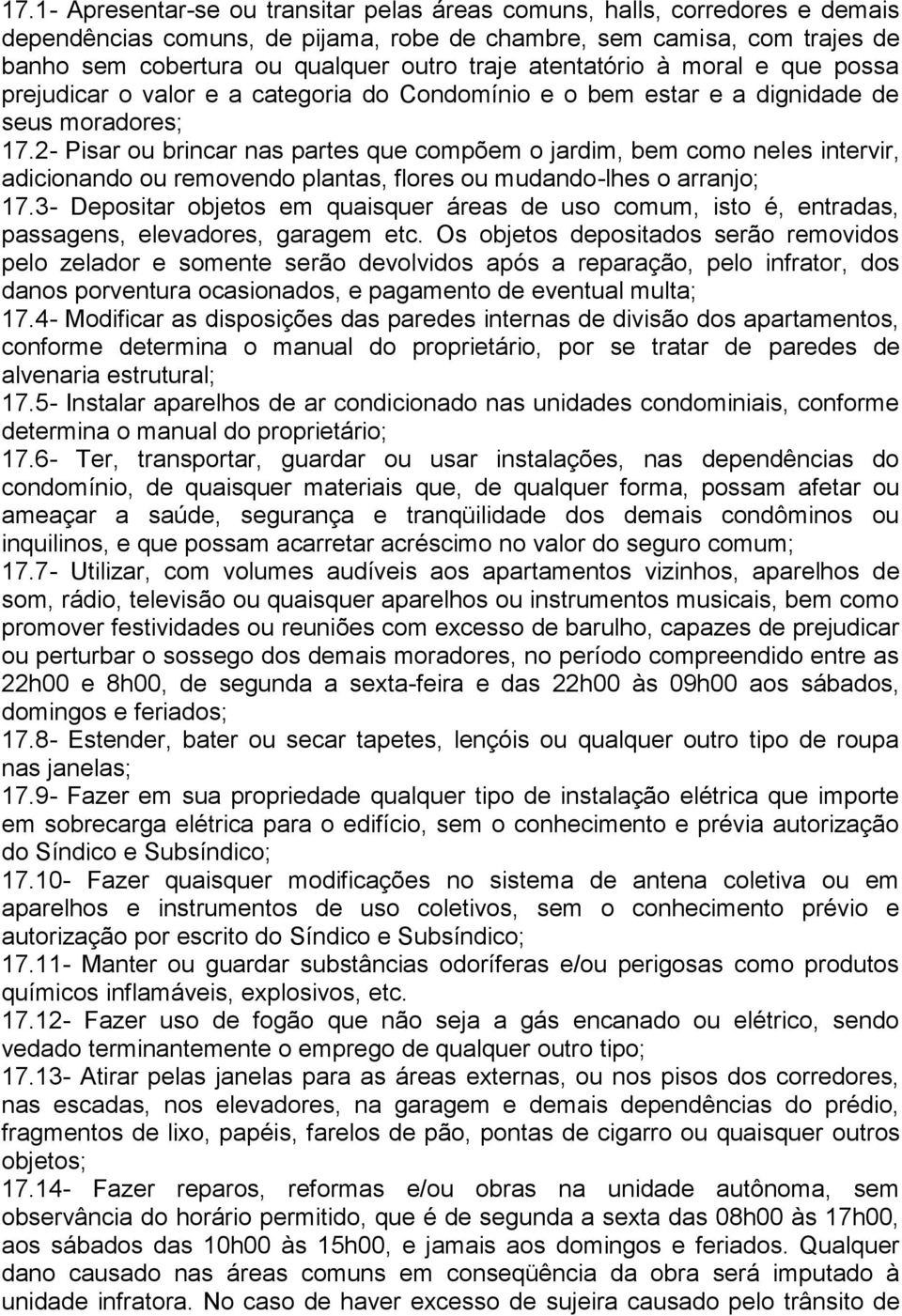 2- Pisar ou brincar nas partes que compõem o jardim, bem como neles intervir, adicionando ou removendo plantas, flores ou mudando-lhes o arranjo; 17.