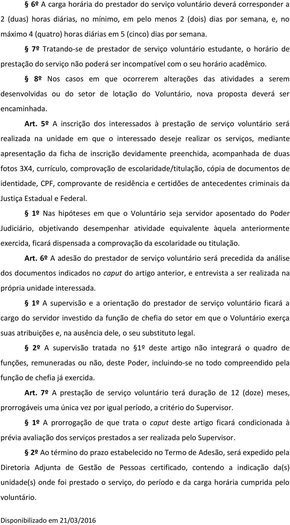 8º Nos casos em que ocorrerem alterações das atividades a serem desenvolvidas ou do setor de lotação do Voluntário, nova proposta deverá ser encaminhada. Art.