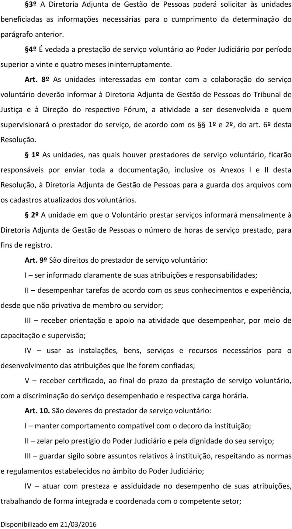 8º As unidades interessadas em contar com a colaboração do serviço voluntário deverão informar à Diretoria Adjunta de Gestão de Pessoas do Tribunal de Justiça e à Direção do respectivo Fórum, a