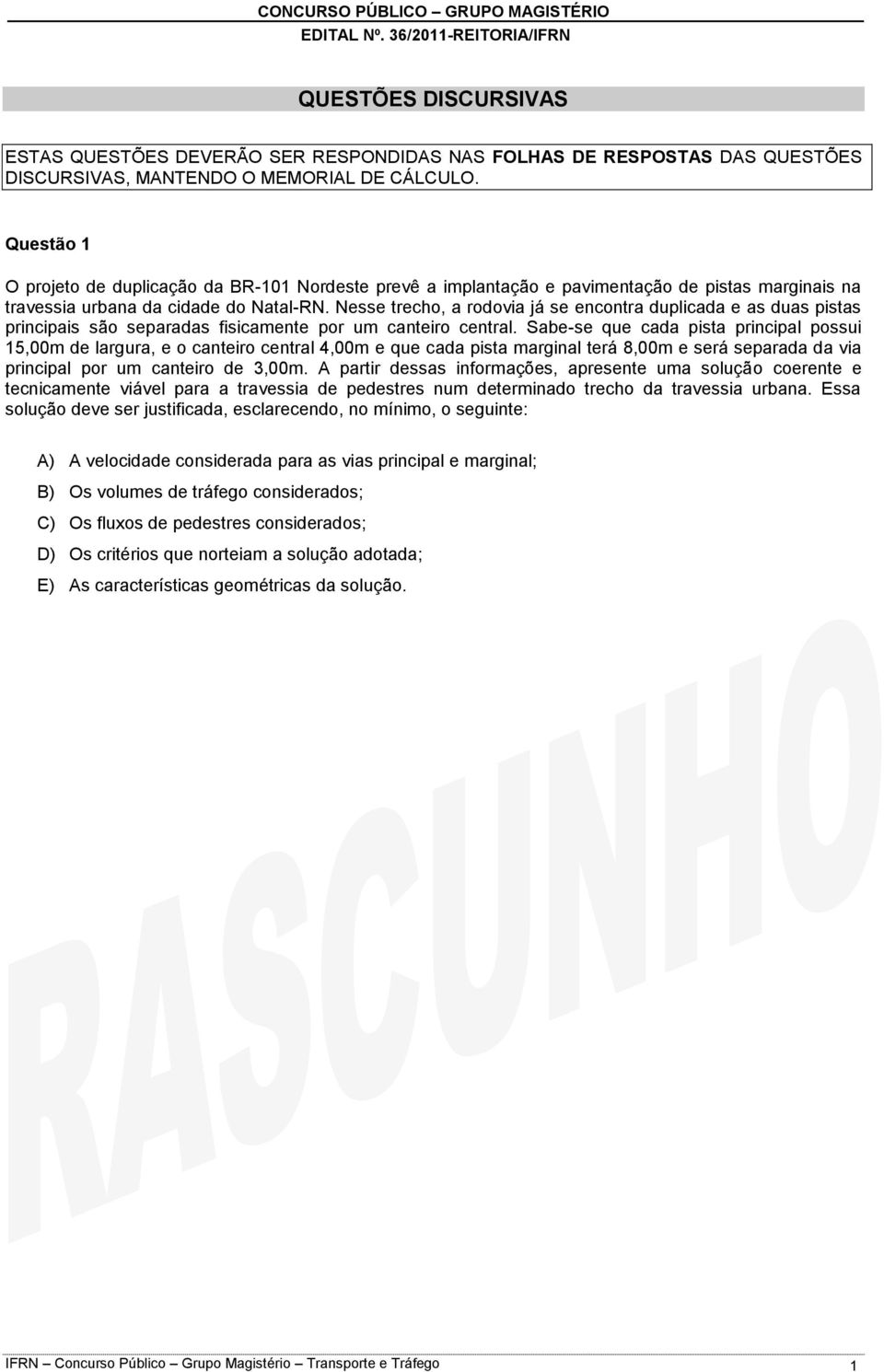 Nesse trecho, a rodovia já se encontra duplicada e as duas pistas principais são separadas fisicamente por um canteiro central.