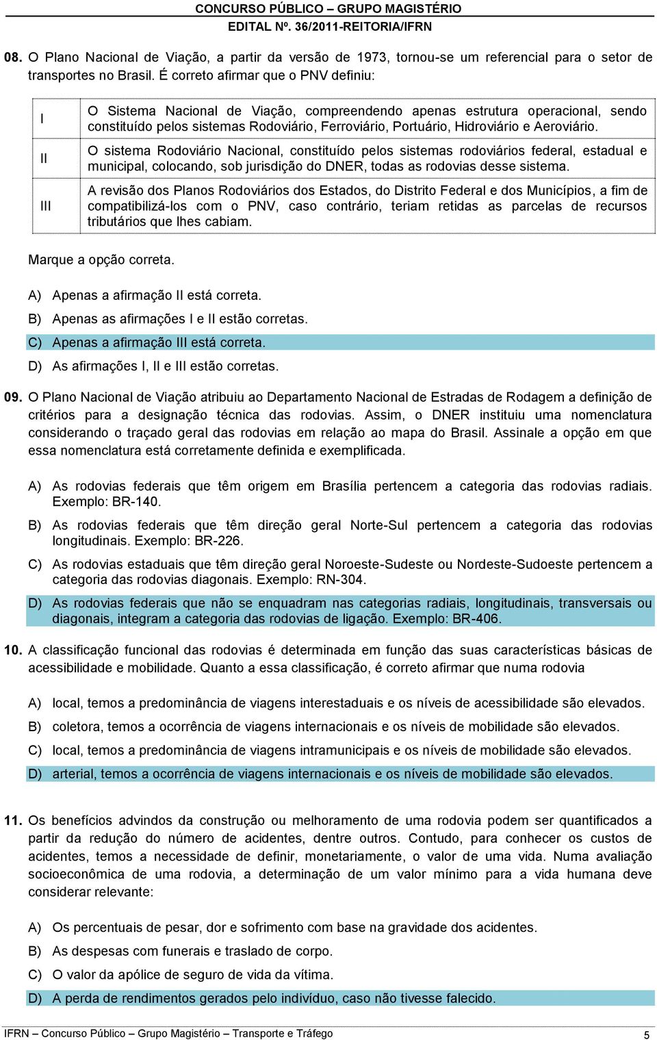 Hidroviário e Aeroviário. O sistema Rodoviário Nacional, constituído pelos sistemas rodoviários federal, estadual e municipal, colocando, sob jurisdição do DNER, todas as rodovias desse sistema.