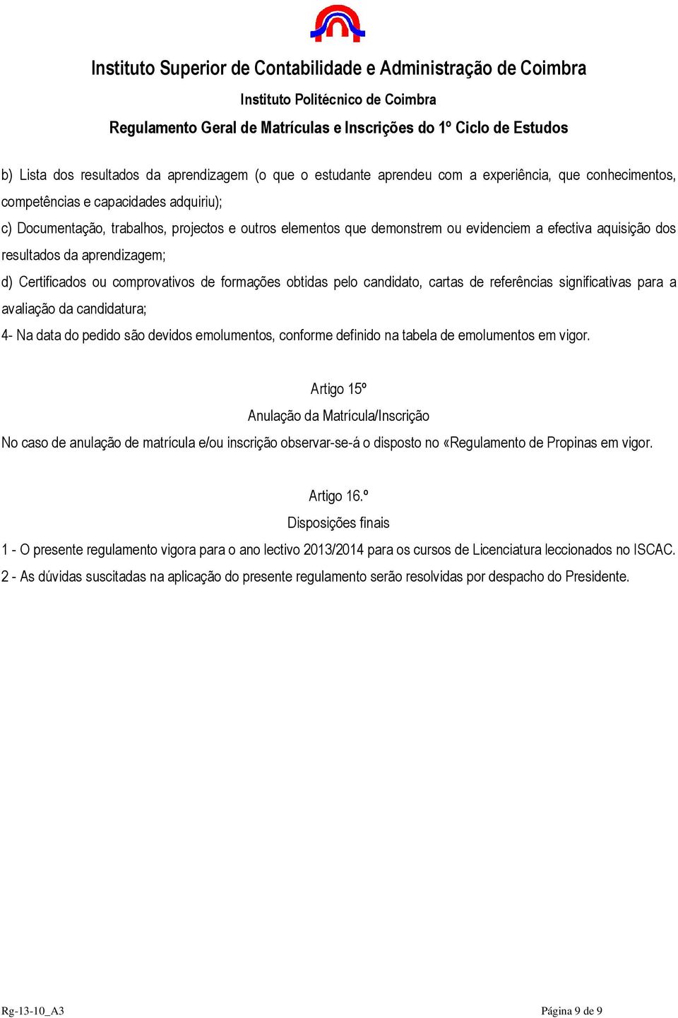 para a avaliação da candidatura; 4- Na data do pedido são devidos emolumentos, conforme definido na tabela de emolumentos em vigor.