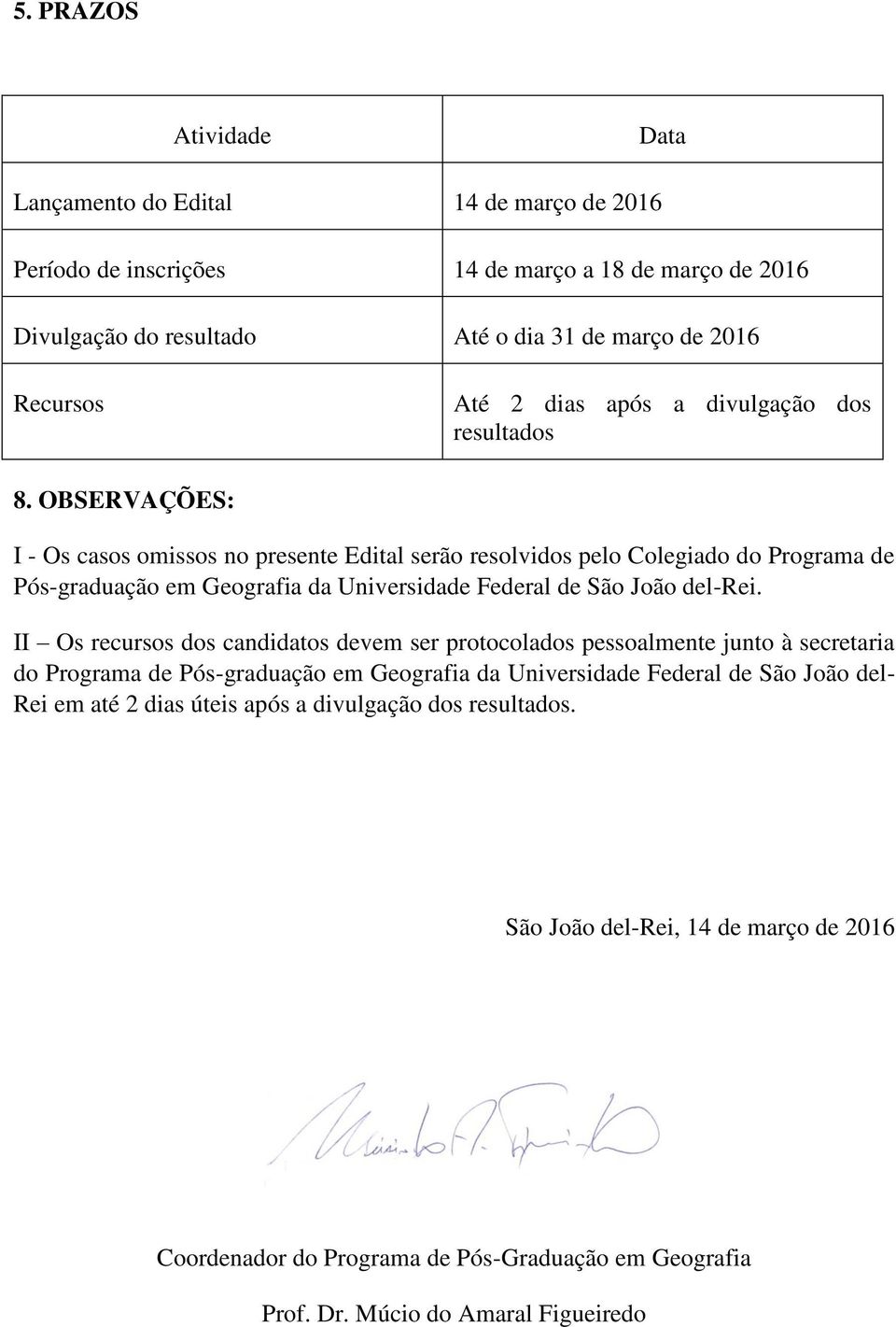 OBSERVAÇÕES: I - Os casos omissos no presente Edital serão resolvidos pelo Colegiado do Programa de Pós-graduação em Geografia da Universidade Federal de São João del-rei.