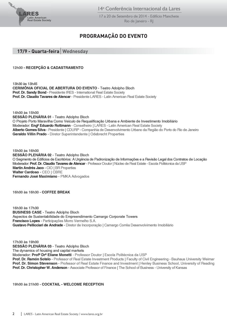 Investimento Imobiliário Moderador: Engº Eduardo Rottmann - Conselheiro LARES - Latin American Real Estate Society Alberto Gomes Silva - Presidente CDURP - Companhia de Desenvolvimento Urbano da