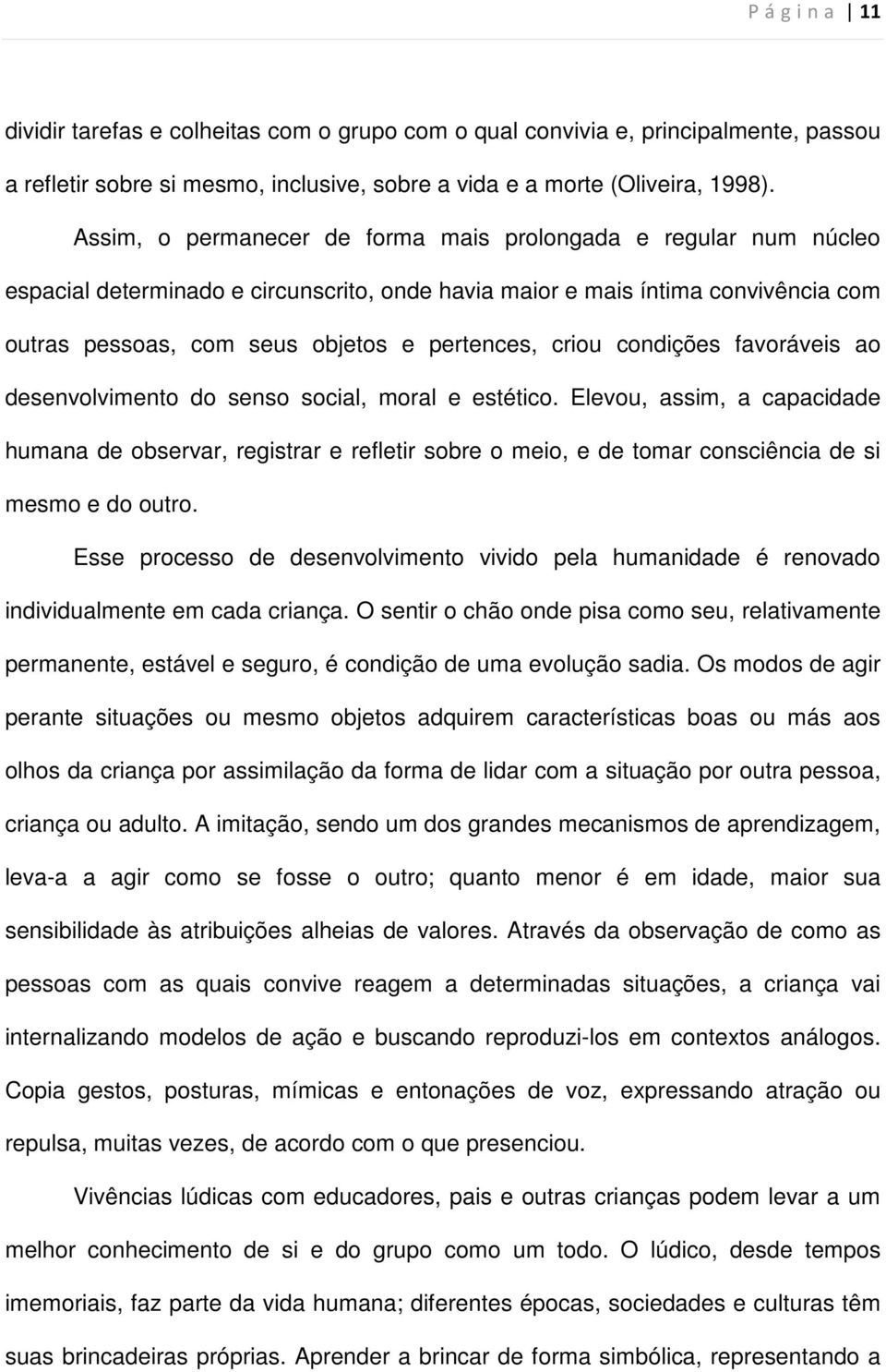 criou condições favoráveis ao desenvolvimento do senso social, moral e estético.