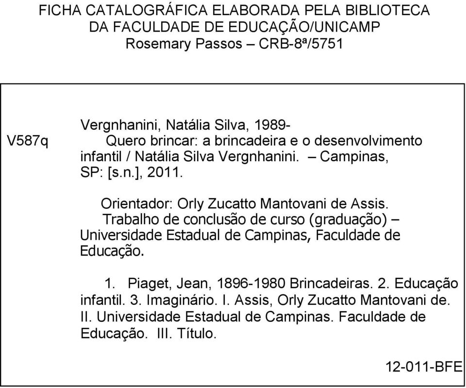 Orientador: Orly Zucatto Mantovani de Assis. Trabalho de conclusão de curso (graduação) Universidade Estadual de Campinas, Faculdade de Educação. 1.