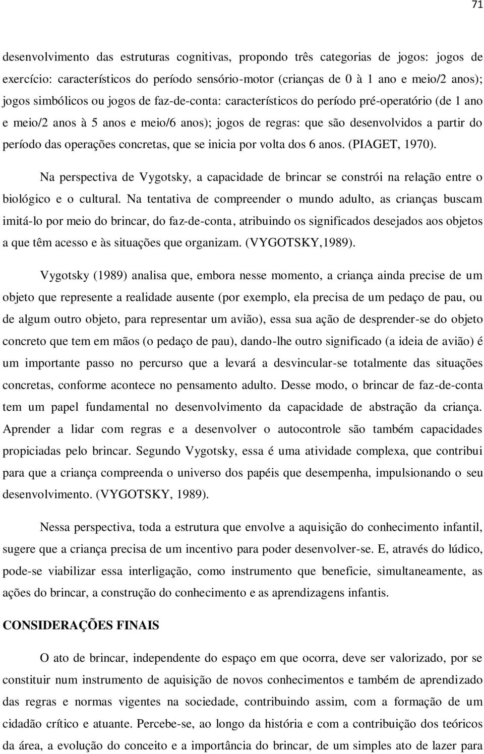 concretas, que se inicia por volta dos 6 anos. (PIAGET, 1970). Na perspectiva de Vygotsky, a capacidade de brincar se constrói na relação entre o biológico e o cultural.