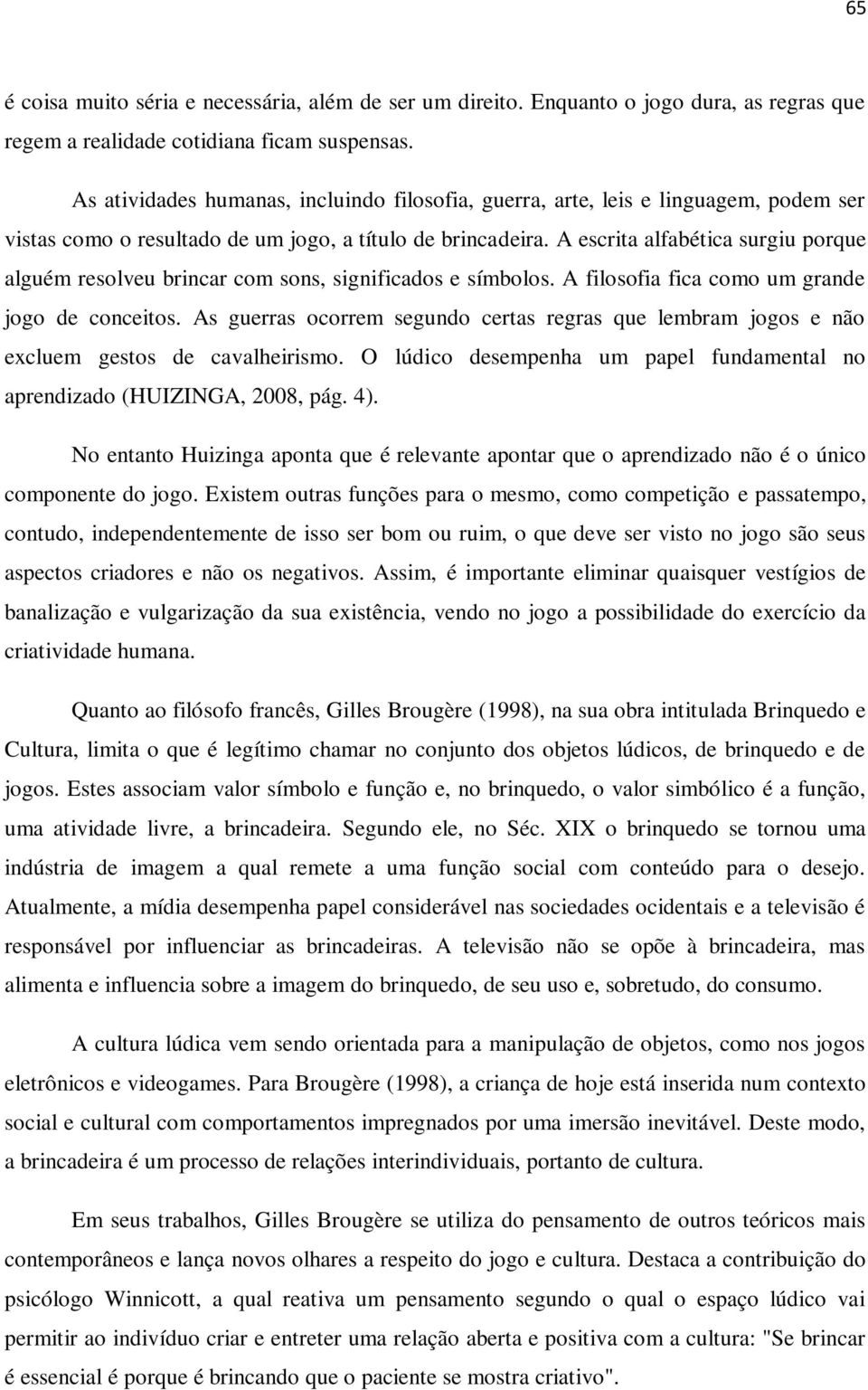 A escrita alfabética surgiu porque alguém resolveu brincar com sons, significados e símbolos. A filosofia fica como um grande jogo de conceitos.