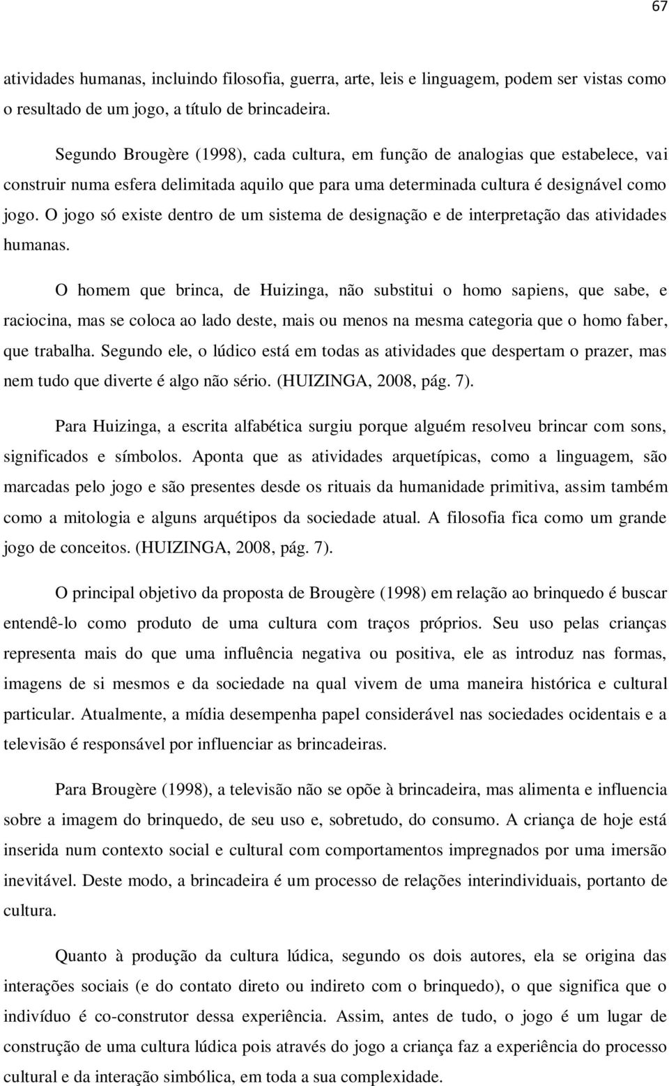 O jogo só existe dentro de um sistema de designação e de interpretação das atividades humanas.