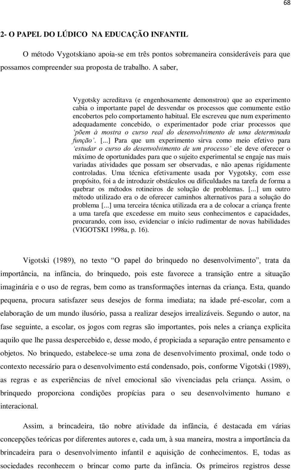 Ele escreveu que num experimento adequadamente concebido, o experimentador pode criar processos que põem à mostra o curso real do desenvolvimento de uma determinada função. [.