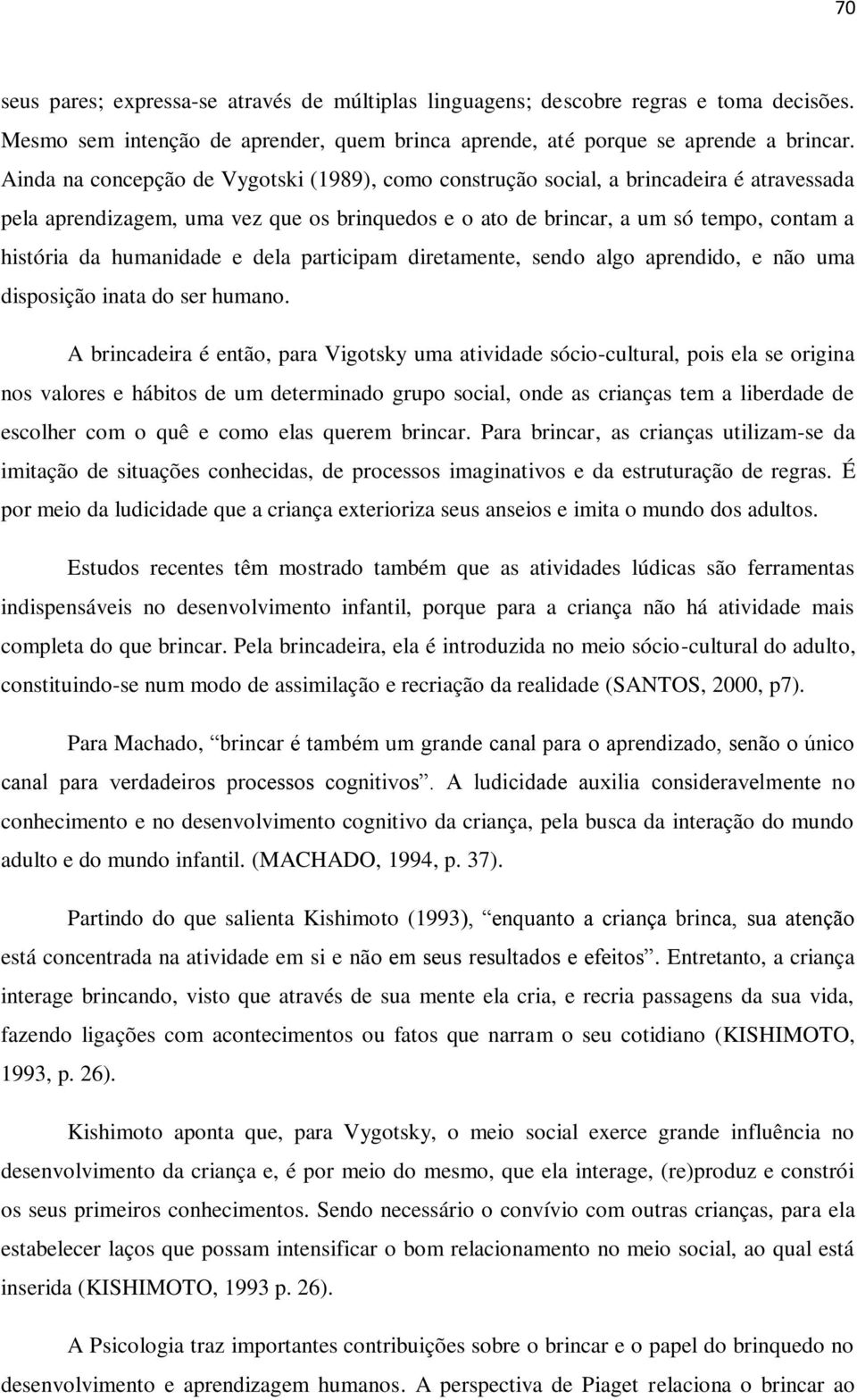 humanidade e dela participam diretamente, sendo algo aprendido, e não uma disposição inata do ser humano.