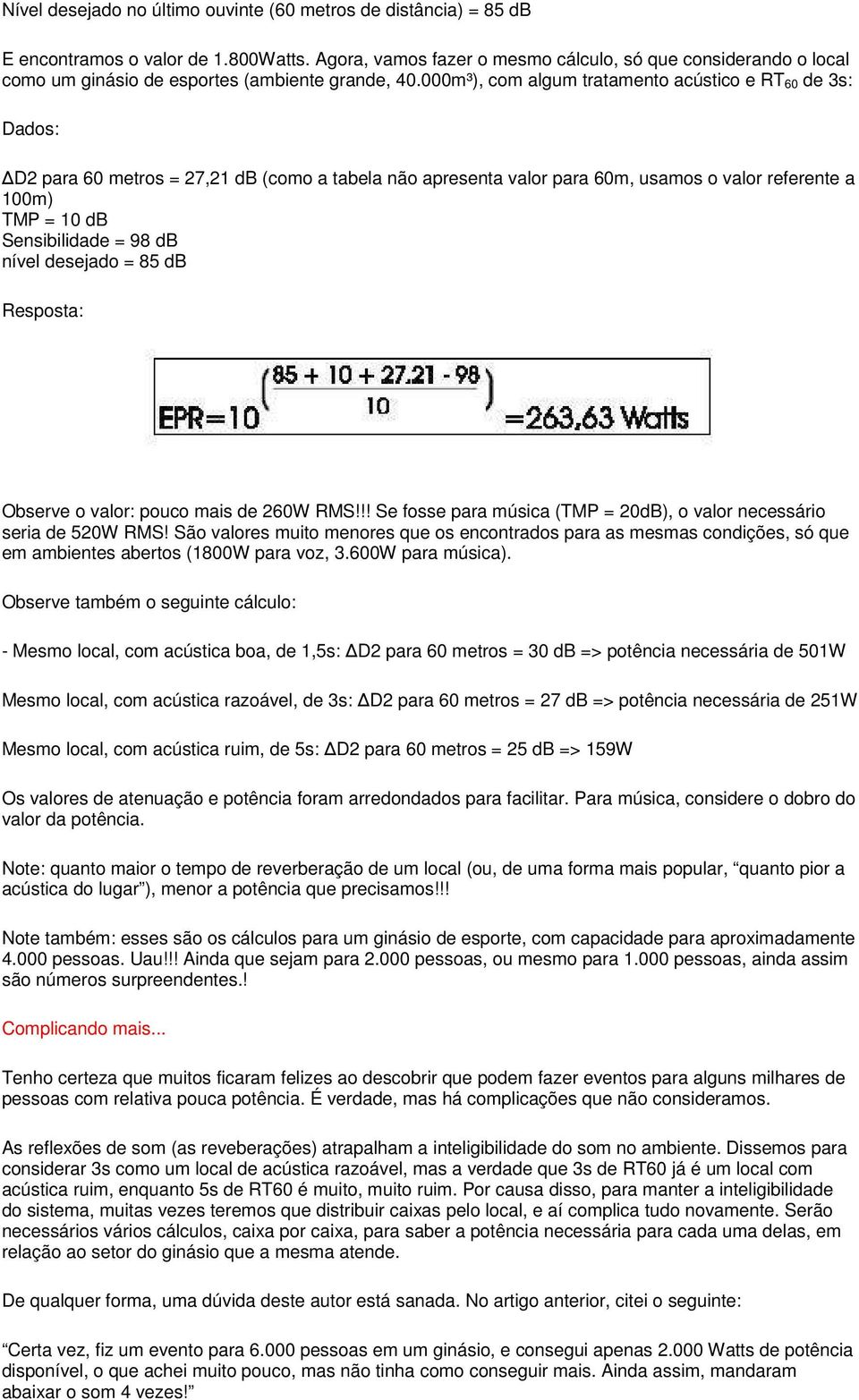 000m³), com algum tratamento acústico e RT 60 de 3s: Dados: D2 para 60 metros = 27,21 db (como a tabela não apresenta valor para 60m, usamos o valor referente a 100m) TMP = 10 db Sensibilidade = 98