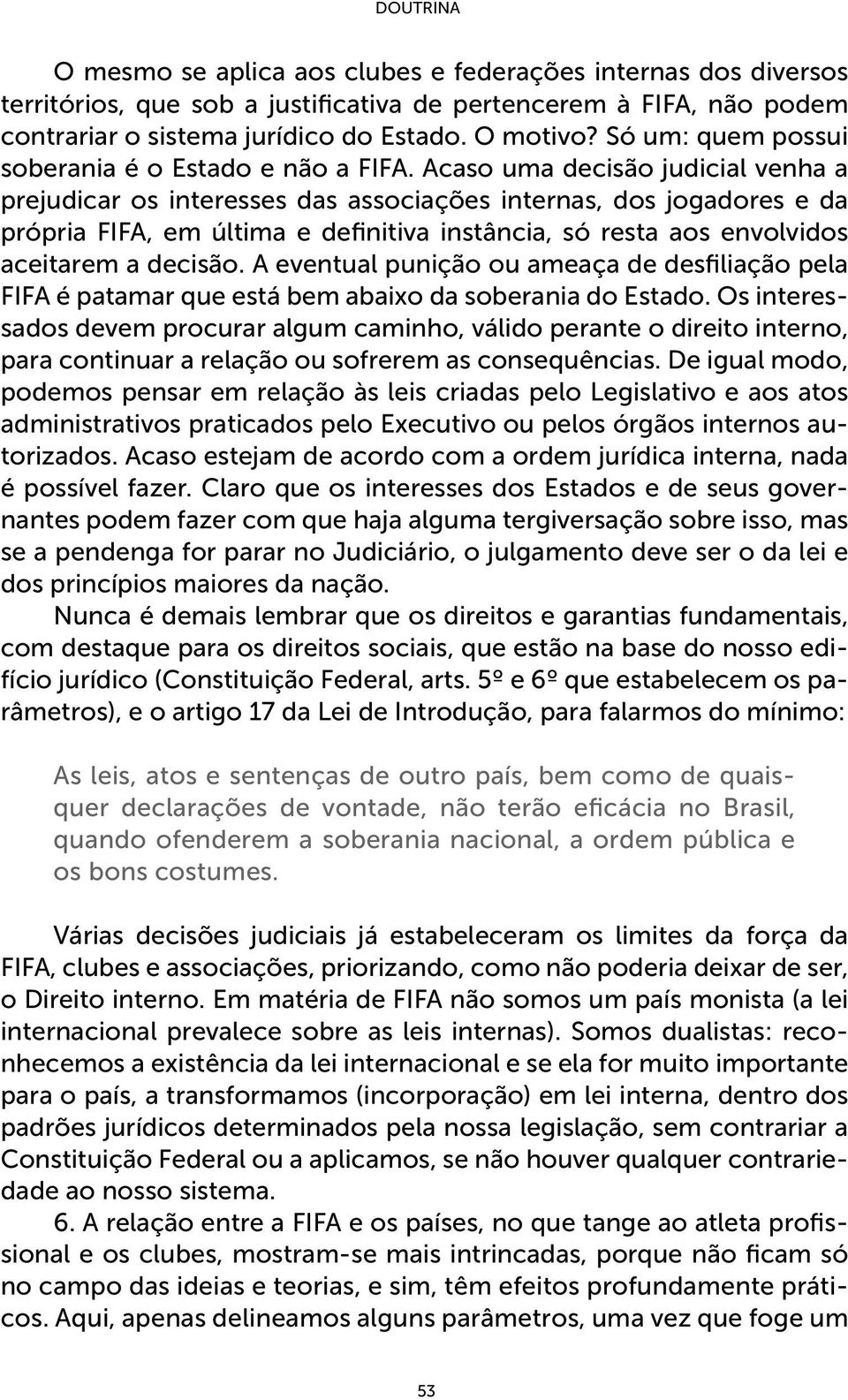 Acaso uma decisão judicial venha a prejudicar os interesses das associações internas, dos jogadores e da própria FIFA, em última e definitiva instância, só resta aos envolvidos aceitarem a decisão.