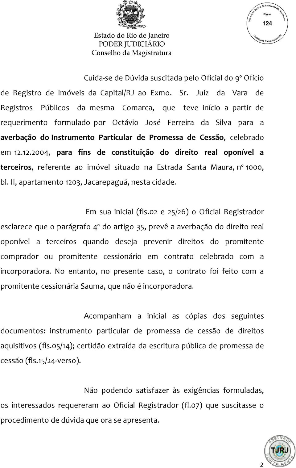 Cessão, celebrado em 12.12.2004, para fins de constituição do direito real oponível a terceiros, referente ao imóvel situado na Estrada Santa Maura, nº 1000, bl.