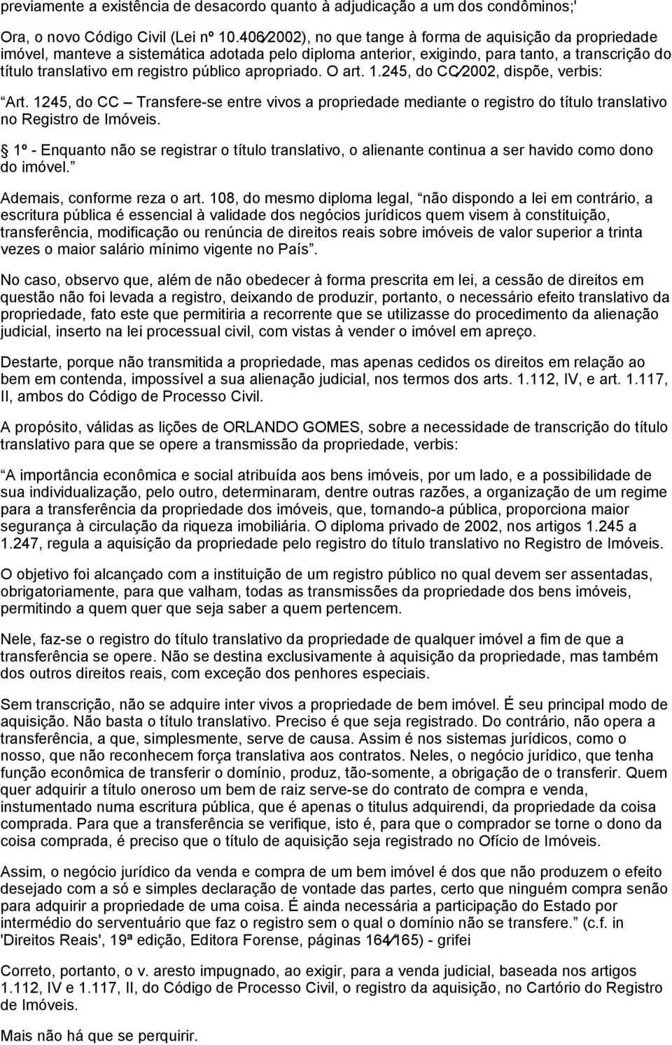 apropriado. O art. 1.245, do CC 2002, dispõe, verbis: Art. 1245, do CC Transfere-se entre vivos a propriedade mediante o registro do título translativo no Registro de Imóveis.