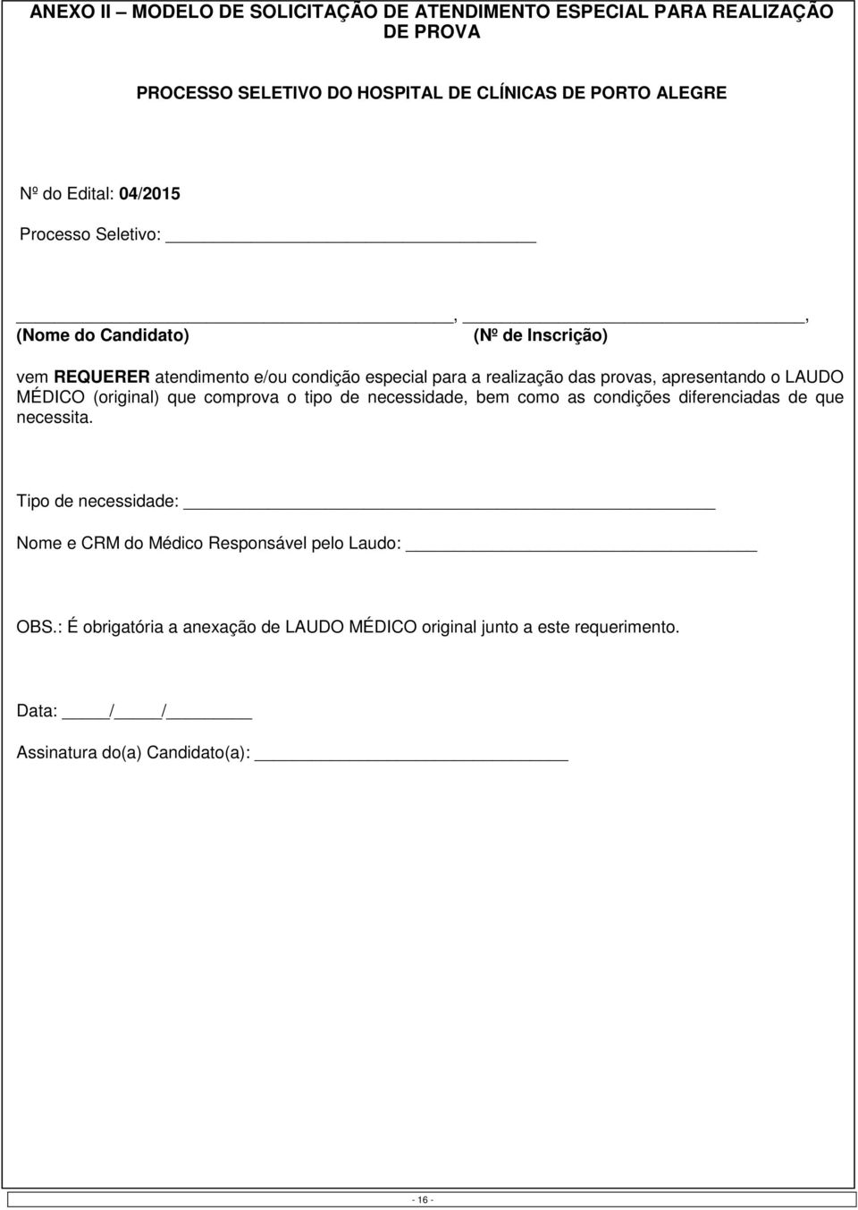 apresentando o LAUDO MÉDICO (original) que comprova o tipo de necessidade, bem como as condições diferenciadas de que necessita.