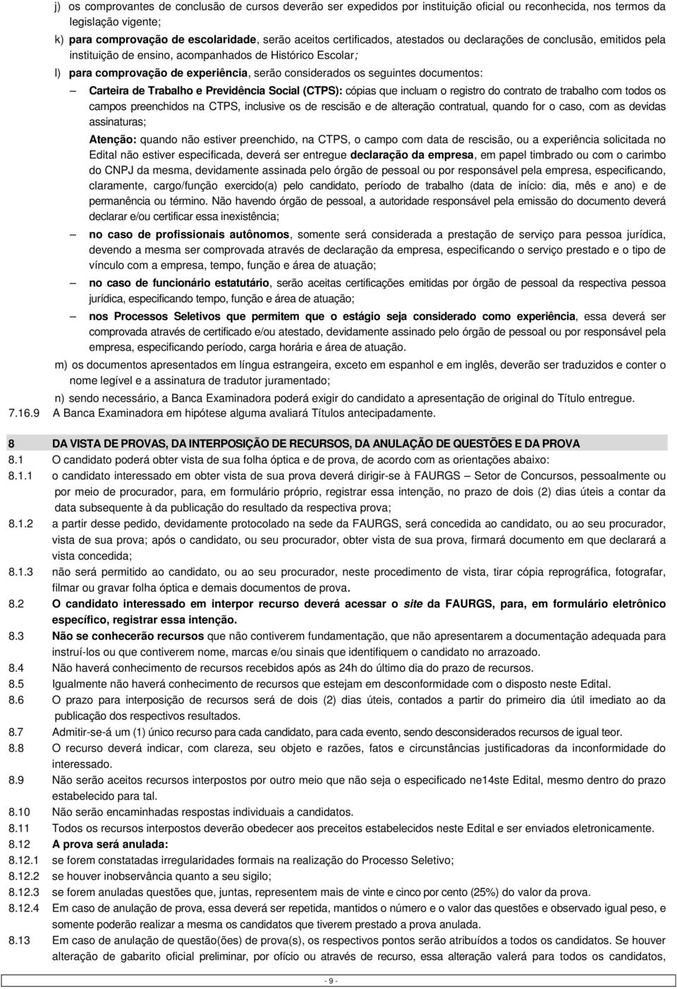 documentos: Carteira de Trabalho e Previdência Social (CTPS): cópias que incluam o registro do contrato de trabalho com todos os campos preenchidos na CTPS, inclusive os de rescisão e de alteração