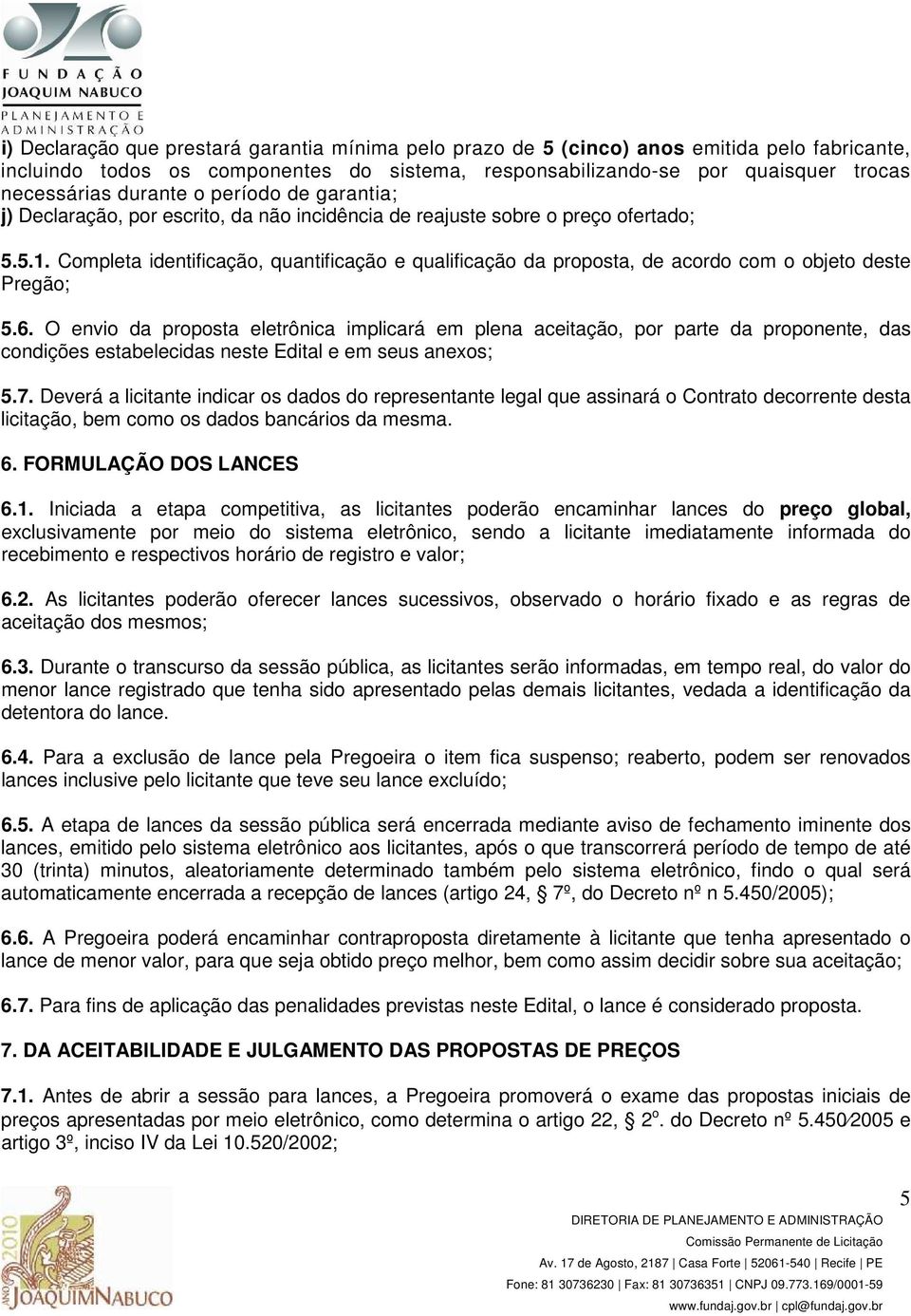 Completa identificação, quantificação e qualificação da proposta, de acordo com o objeto deste Pregão; 5.6.